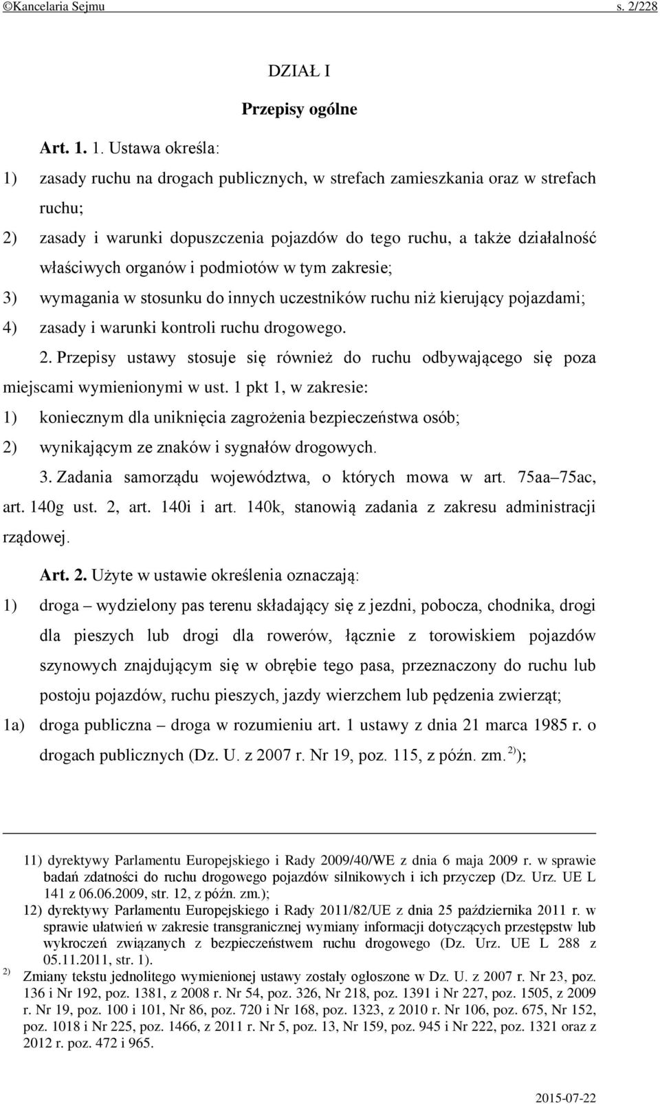 organów i podmiotów w tym zakresie; 3) wymagania w stosunku do innych uczestników ruchu niż kierujący pojazdami; 4) zasady i warunki kontroli ruchu drogowego. 2.