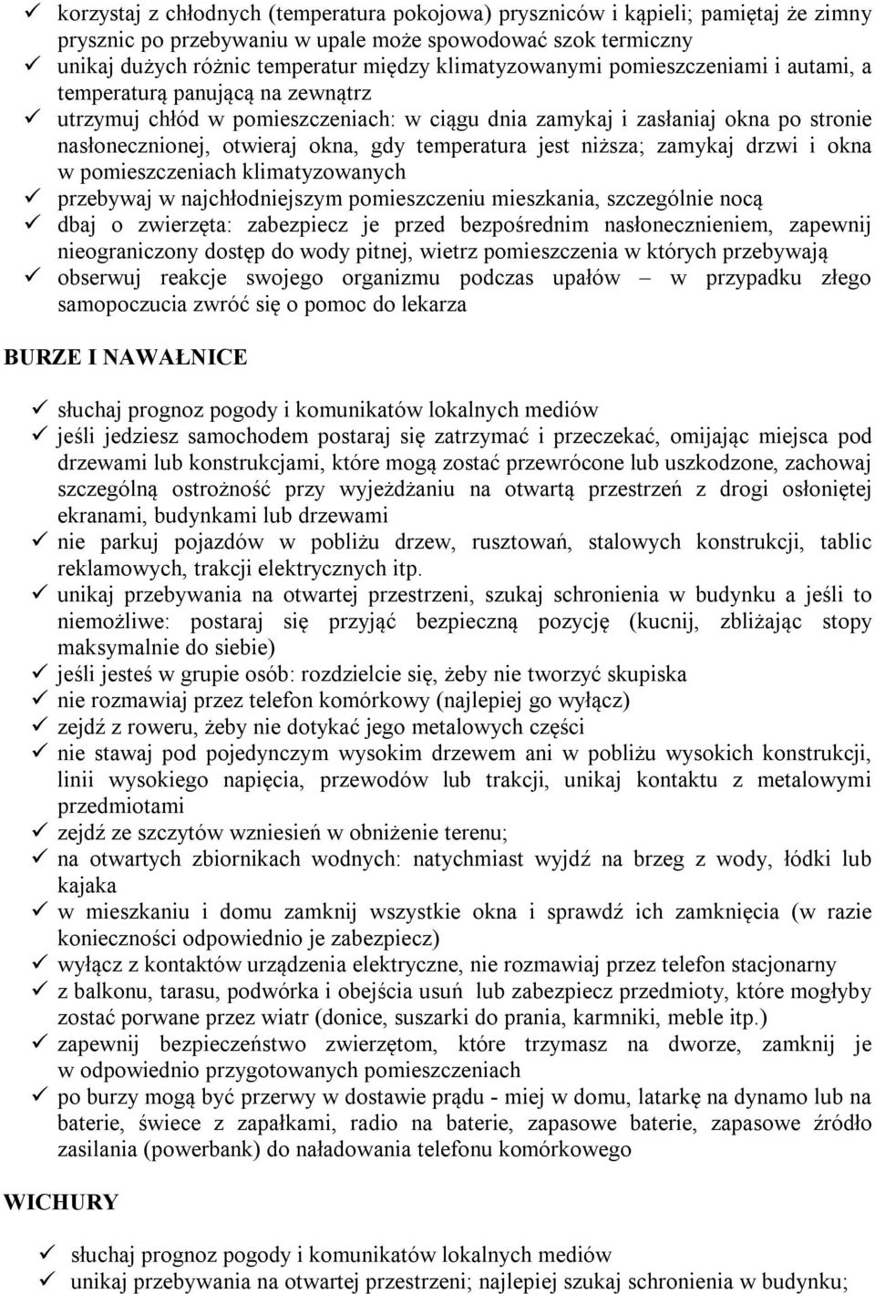 temperatura jest niższa; zamykaj drzwi i okna w pomieszczeniach klimatyzowanych przebywaj w najchłodniejszym pomieszczeniu mieszkania, szczególnie nocą dbaj o zwierzęta: zabezpiecz je przed