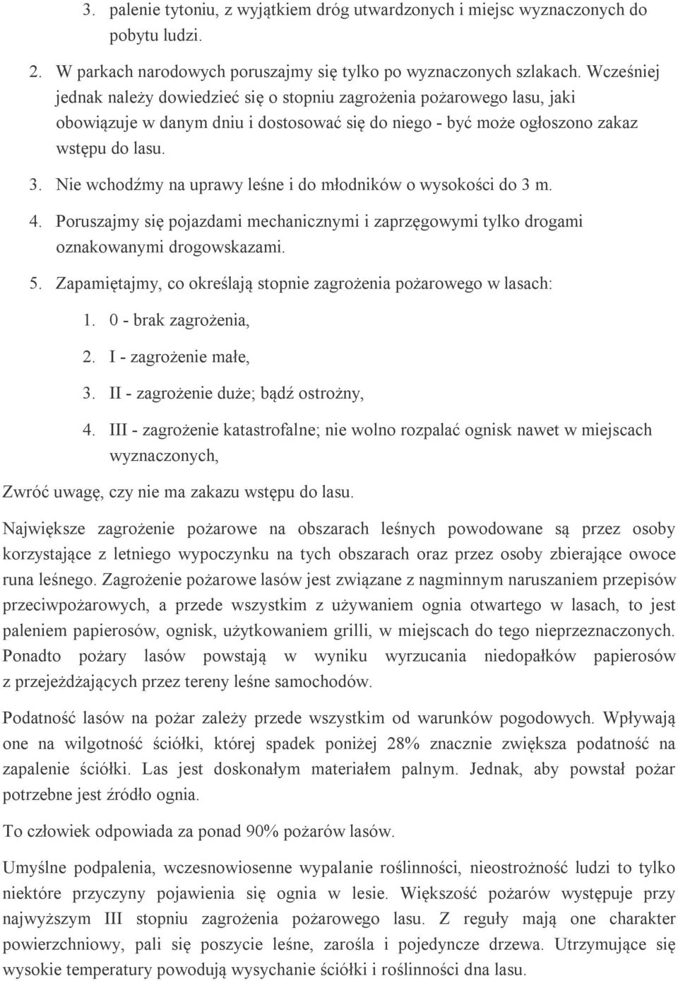 Nie wchodźmy na uprawy leśne i do młodników o wysokości do 3 m. 4. Poruszajmy się pojazdami mechanicznymi i zaprzęgowymi tylko drogami oznakowanymi drogowskazami. 5.