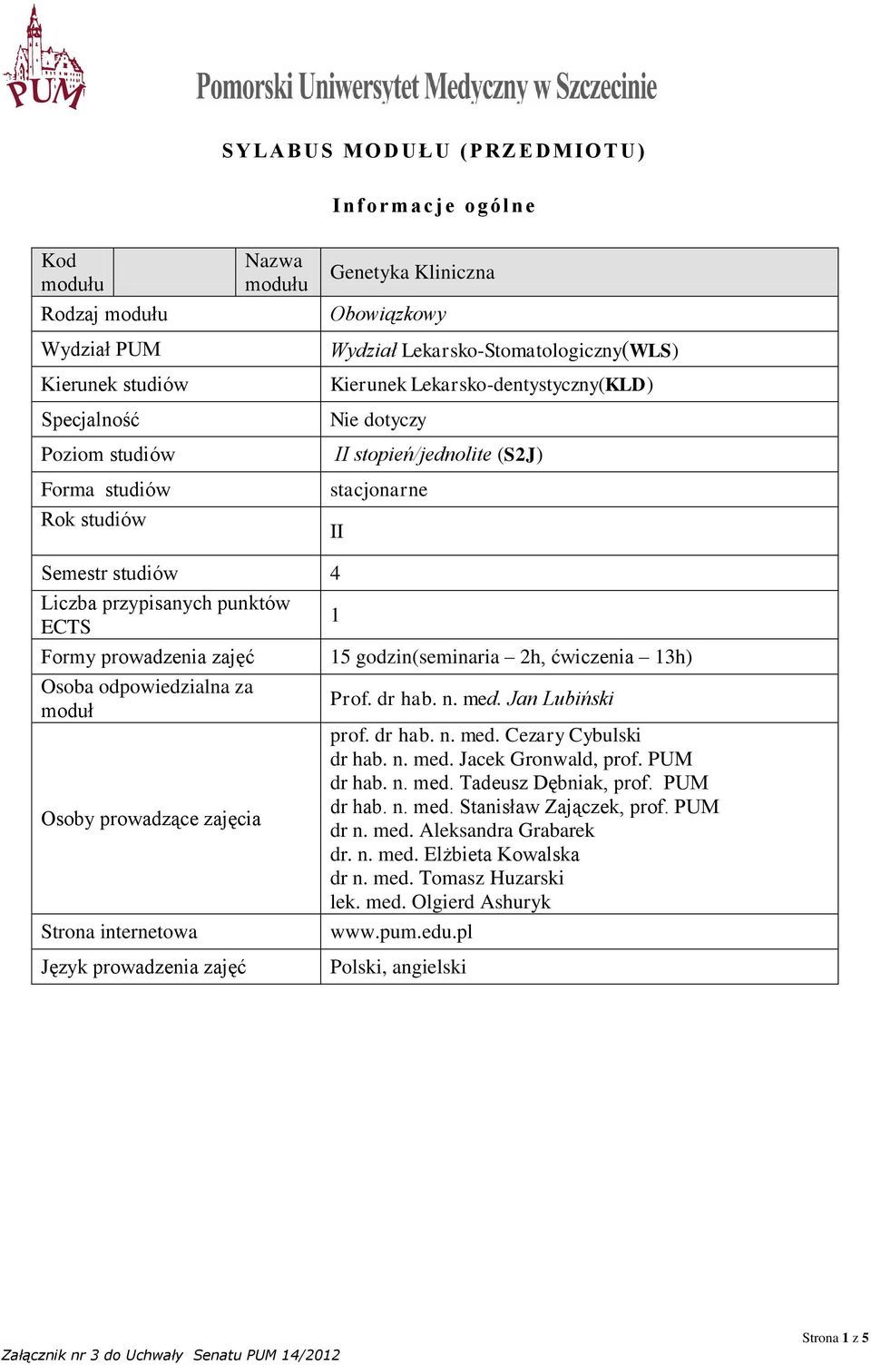 prowadzenia zajęć 15 godzin(seminaria 2h, ćwiczenia 13h) Osoba odpowiedzialna za moduł Osoby prowadzące zajęcia Strona internetowa Prof. dr hab. n. med. Jan Lubiński prof. dr hab. n. med. Cezary Cybulski dr hab.