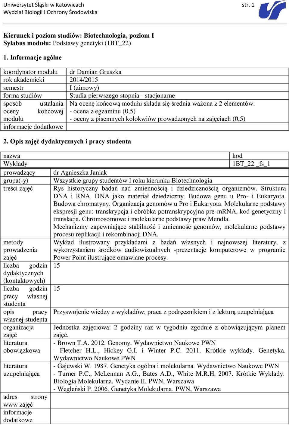 składa się średnia ważona z 2 elementów: oceny końcowej - ocena z egzaminu (0,5) modułu - oceny z pisemnych kolokwiów prowadzonych na zajęciach (0,5) 2.