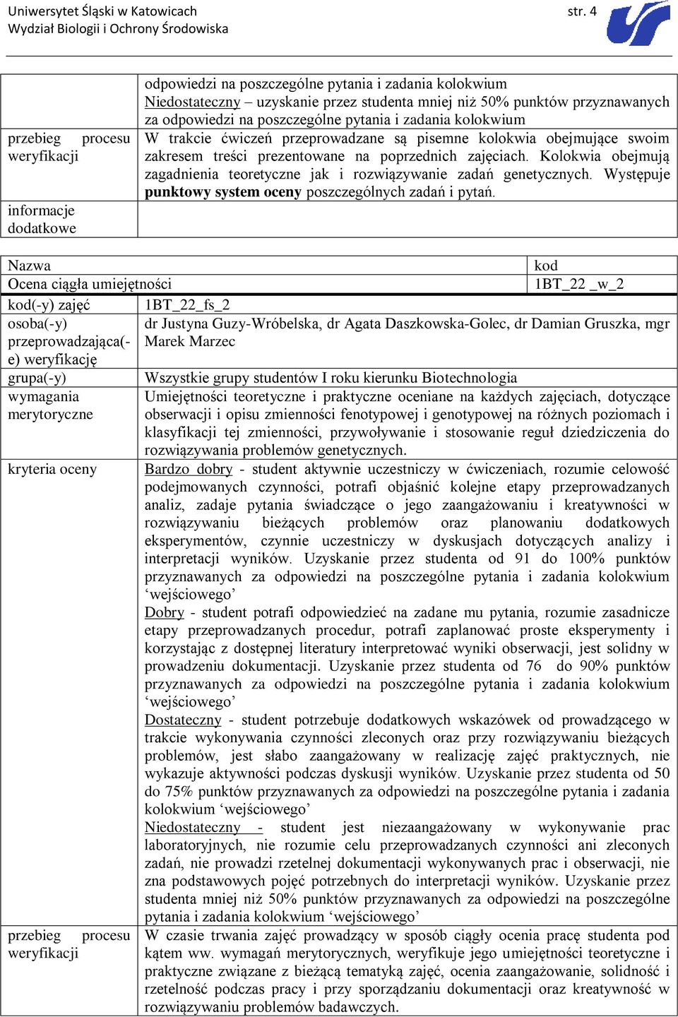 przeprowadzane są pisemne kolokwia obejmujące swoim zakresem treści prezentowane na poprzednich zajęciach. Kolokwia obejmują zagadnienia teoretyczne jak i rozwiązywanie zadań genetycznych.