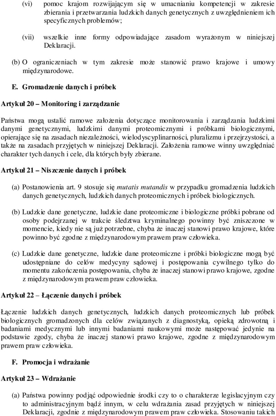 Gromadzenie danych i próbek Artykuł 20 Monitoring i zarządzanie Państwa mogą ustalić ramowe załoŝenia dotyczące monitorowania i zarządzania ludzkimi danymi genetycznymi, ludzkimi danymi