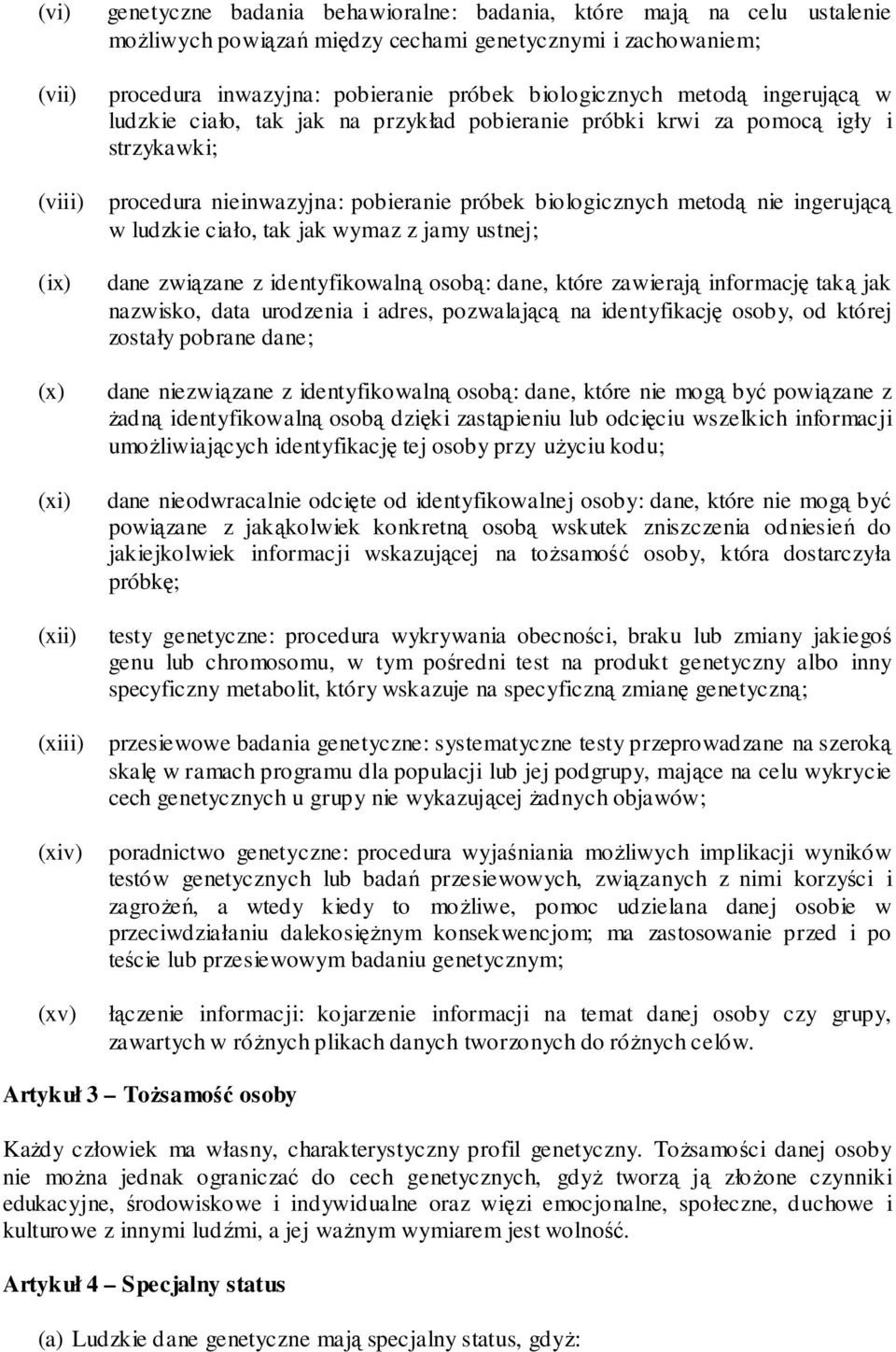 ludzkie ciało, tak jak wymaz z jamy ustnej; (ix) (x) (xi) (xii) dane związane z identyfikowalną osobą: dane, które zawierają informację taką jak nazwisko, data urodzenia i adres, pozwalającą na