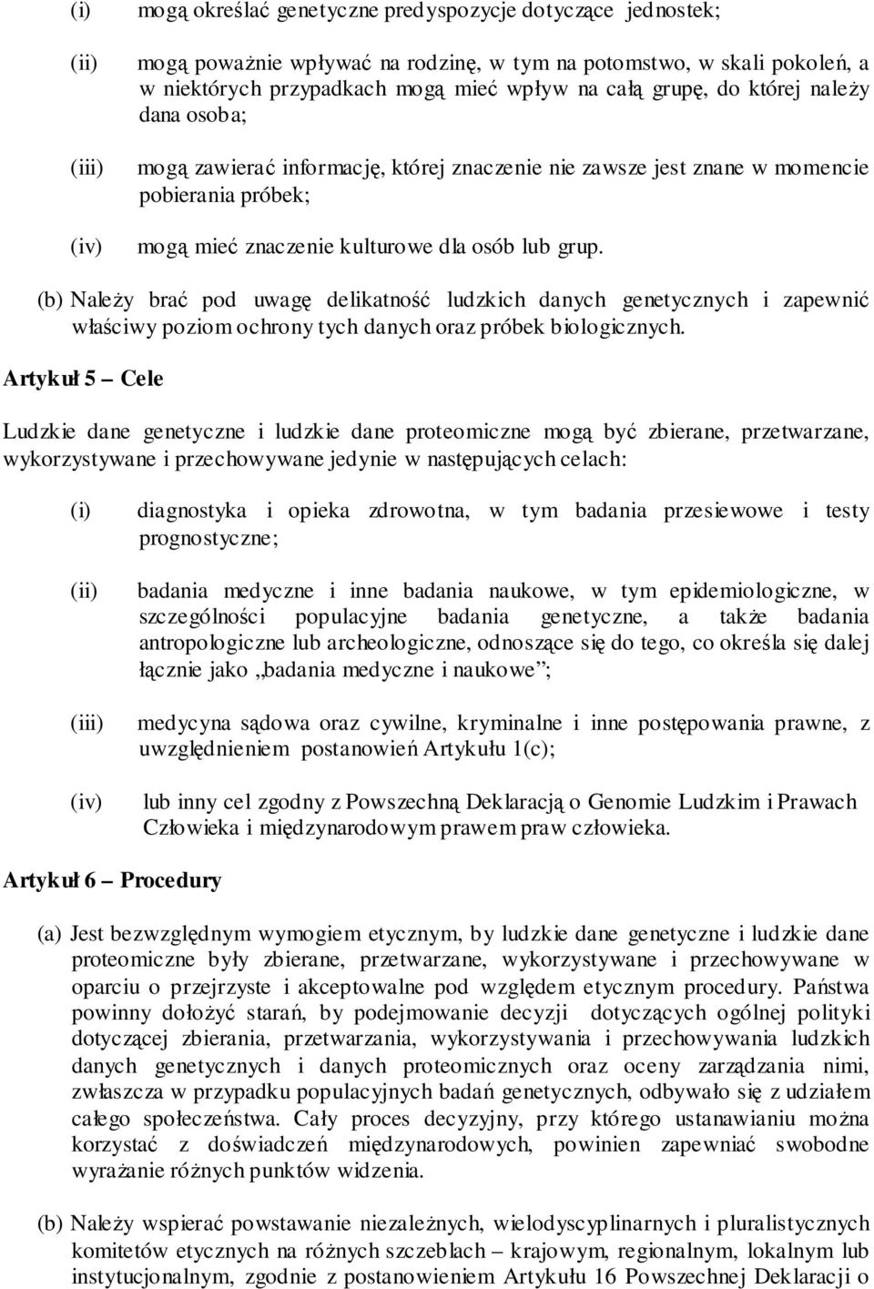 (b) NaleŜy brać pod uwagę delikatność ludzkich danych genetycznych i zapewnić właściwy poziom ochrony tych danych oraz próbek biologicznych.
