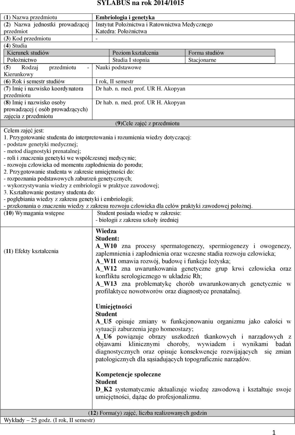 (7) Imię i nazwisko koordynatora Dr hab. n. med. prof. UR H. Akopyan przedmiotu (8) Imię i nazwisko osoby Dr hab. n. med. prof. UR H. Akopyan prowadzącej ( osób prowadzących) zajęcia z przedmiotu (9)Cele zajęć z przedmiotu Celem zajęć jest: 1.