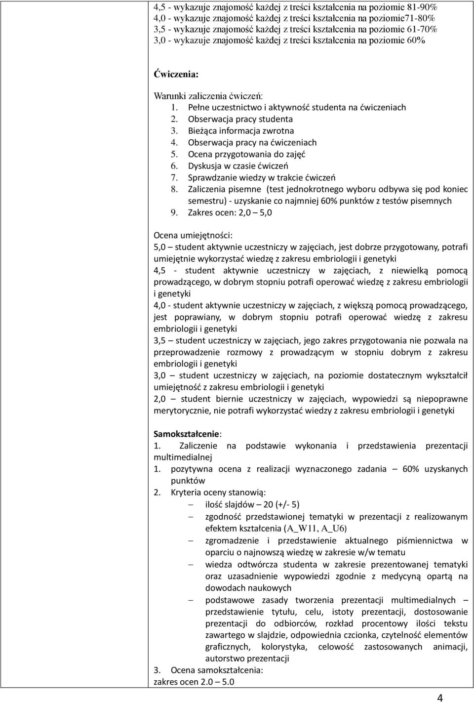 Bieżąca informacja zwrotna 4. Obserwacja pracy na ćwiczeniach 5. Ocena przygotowania do zajęć 6. Dyskusja w czasie ćwiczeń 7. Sprawdzanie wiedzy w trakcie ćwiczeń 8.