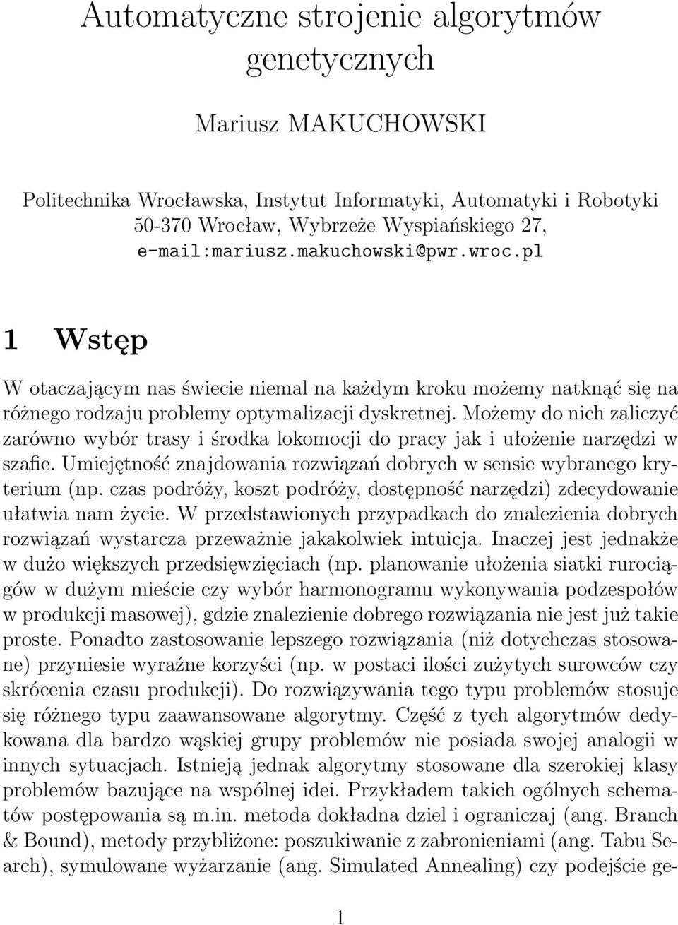 Możemy do nich zaliczyć zarówno wybór trasy i środka lokomocji do pracy jak i ułożenie narzędzi w szafie. Umiejętność znajdowania rozwiązań dobrych w sensie wybranego kryterium (np.