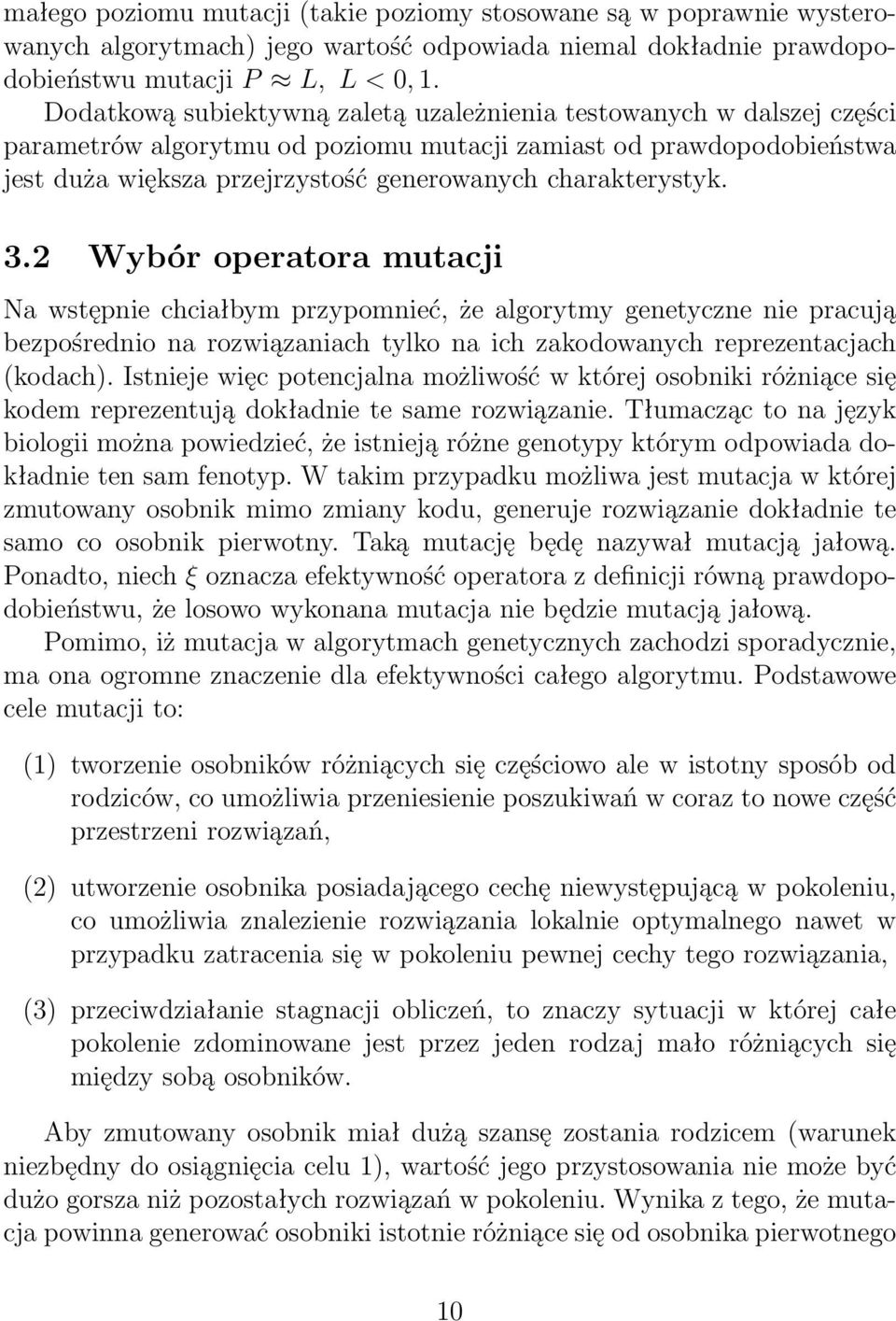 charakterystyk. 3.2 Wybór operatora mutacji Na wstępnie chciałbym przypomnieć, że algorytmy genetyczne nie pracują bezpośrednio na rozwiązaniach tylko na ich zakodowanych reprezentacjach (kodach).