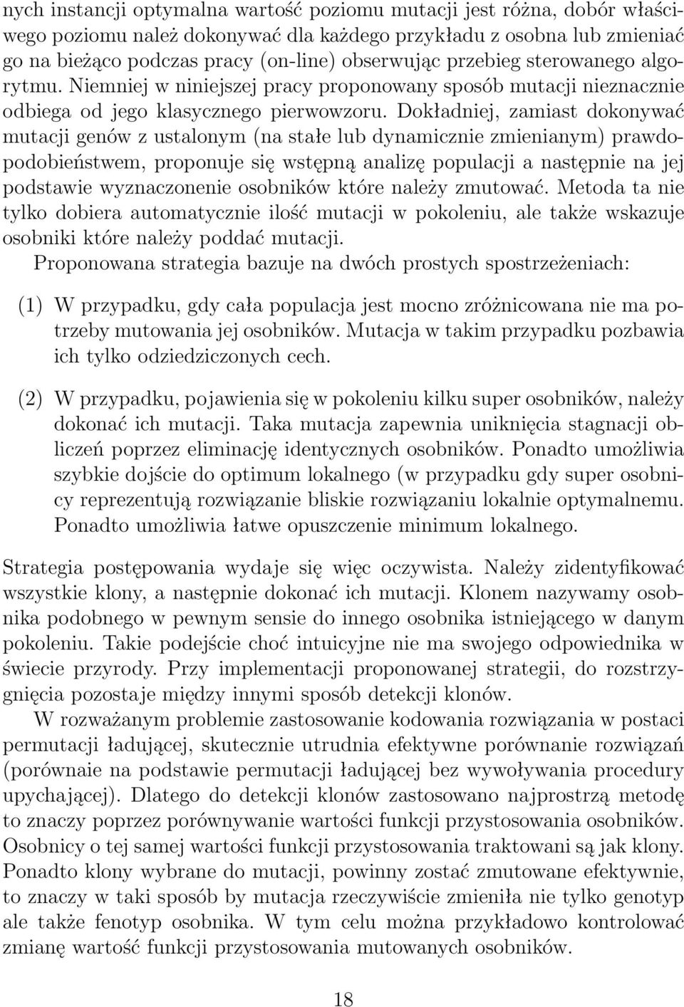 Dokładniej, zamiast dokonywać mutacji genów z ustalonym (na stałe lub dynamicznie zmienianym) prawdopodobieństwem, proponuje się wstępną analizę populacji a następnie na jej podstawie wyznaczonenie