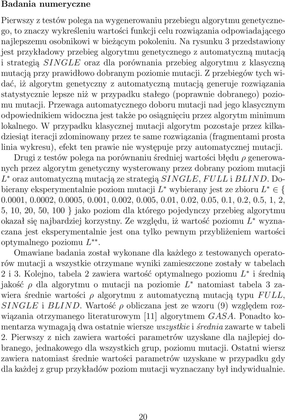 Na rysunku 3 przedstawiony jest przykładowy przebieg algorytmu genetycznego z automatyczną mutacją i strategią SIN GLE oraz dla porównania przebieg algorytmu z klasyczną mutacją przy prawidłowo