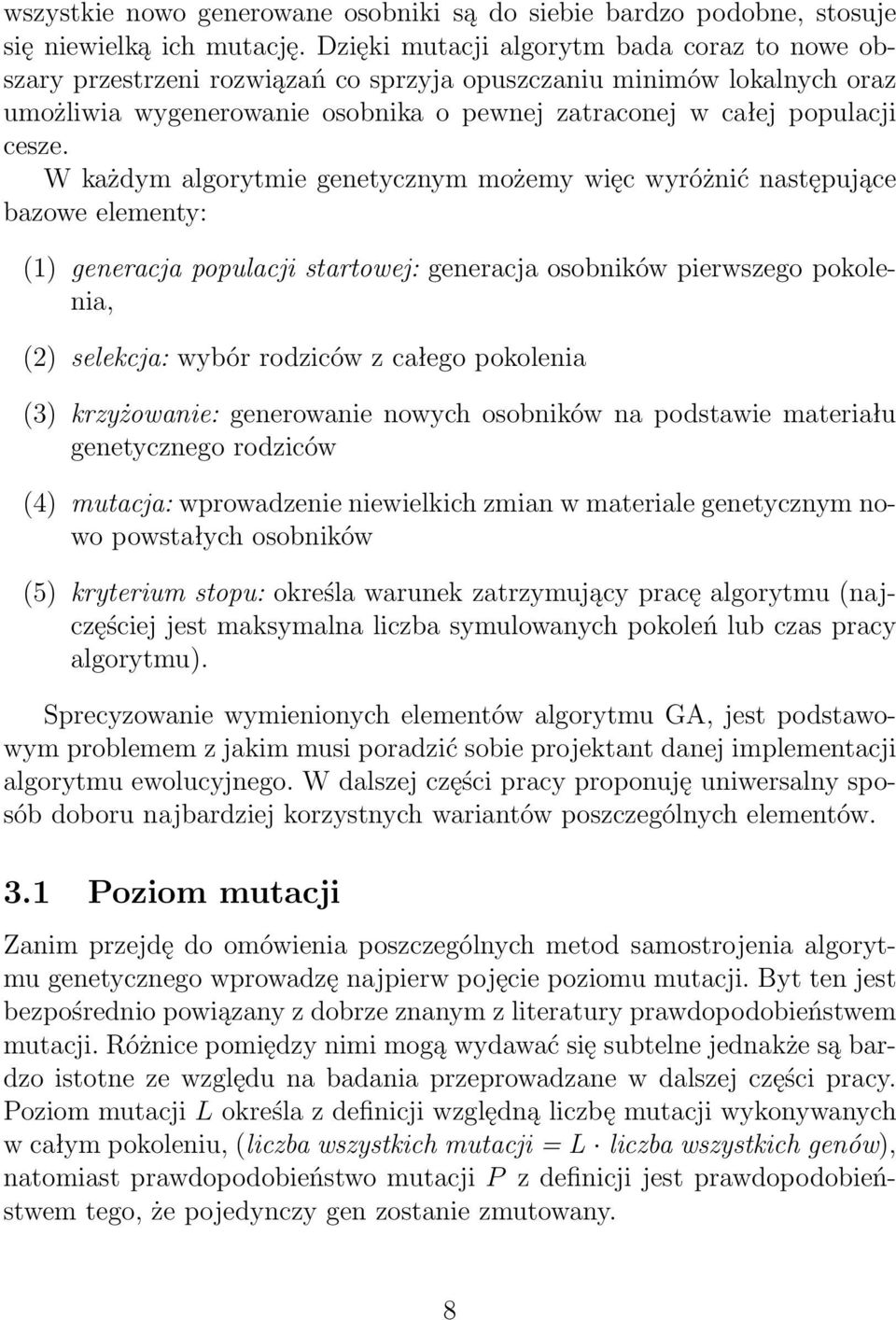 W każdym algorytmie genetycznym możemy więc wyróżnić następujące bazowe elementy: (1) generacja populacji startowej: generacja osobników pierwszego pokolenia, (2) selekcja: wybór rodziców z całego