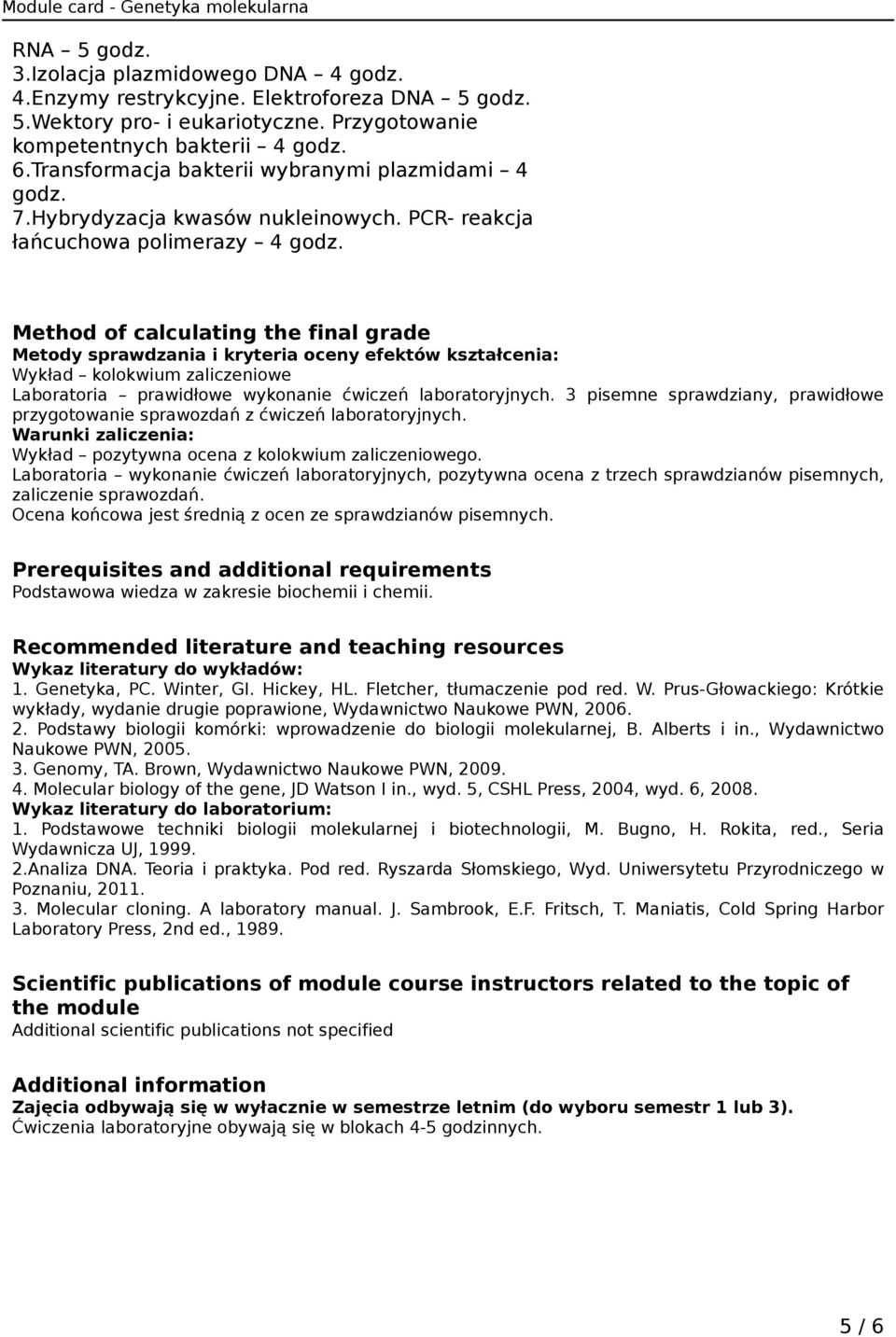 Method of calculating the final grade Metody sprawdzania i kryteria oceny efektów kształcenia: Wykład kolokwium zaliczeniowe Laboratoria prawidłowe wykonanie ćwiczeń laboratoryjnych.