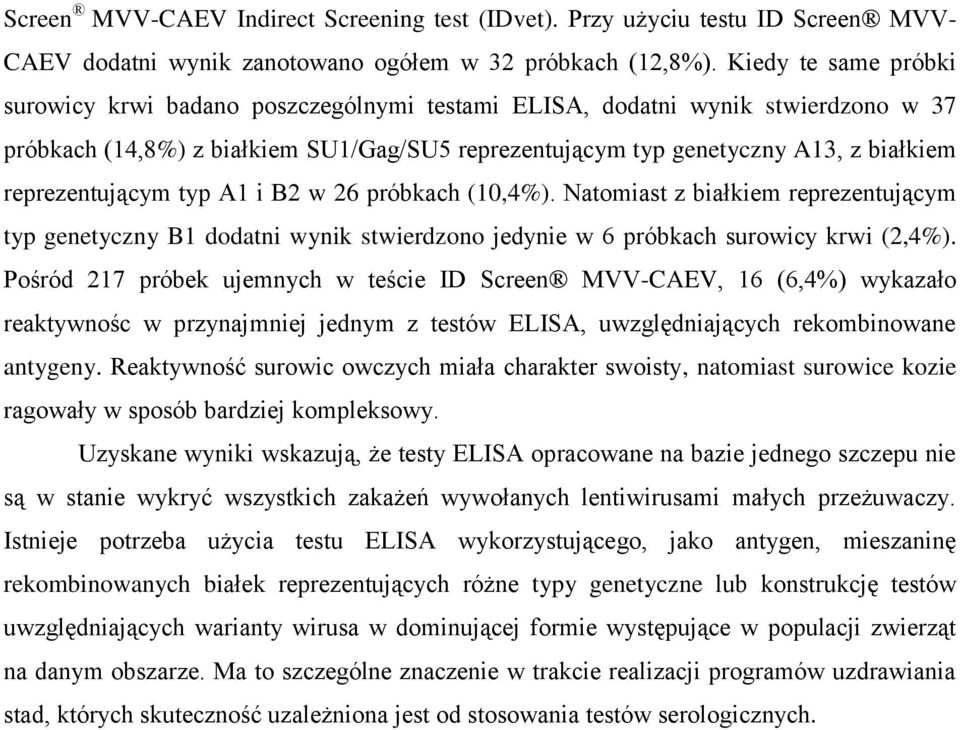 reprezentującym typ A1 i B2 w 26 próbkach (10,4%). Natomiast z białkiem reprezentującym typ genetyczny B1 dodatni wynik stwierdzono jedynie w 6 próbkach surowicy krwi (2,4%).