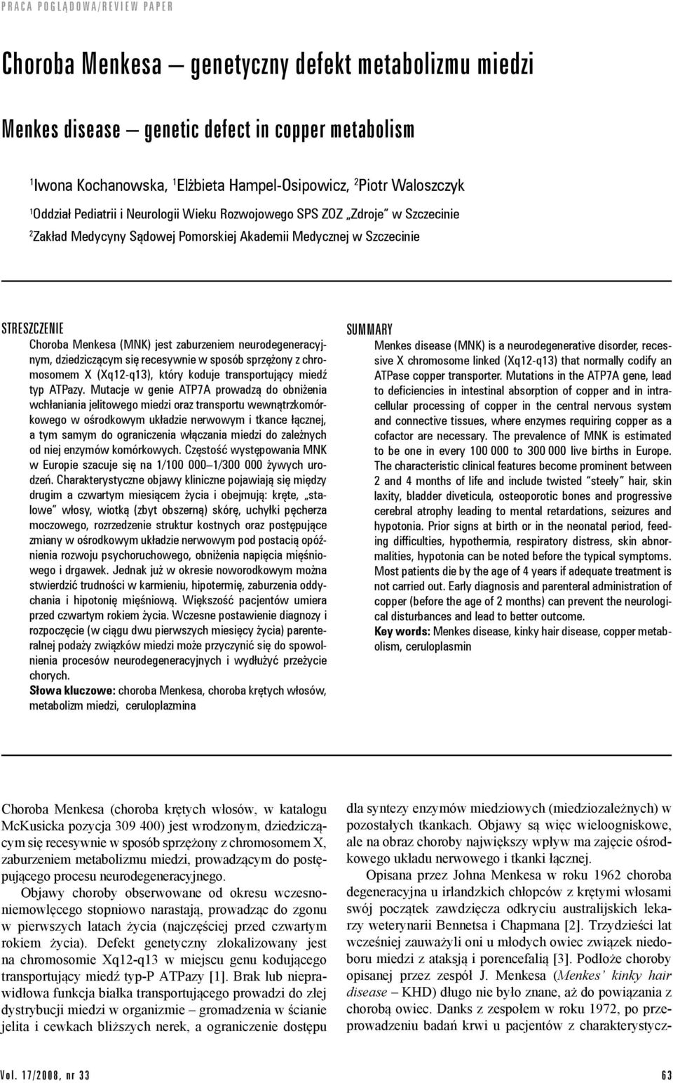 Choroba Menkesa (MNK) jest zaburzeniem neurodegeneracyjnym, dziedziczącym się recesywnie w sposób sprzężony z chromosomem X (Xq12-q13), który koduje transportujący miedź typ ATPazy.