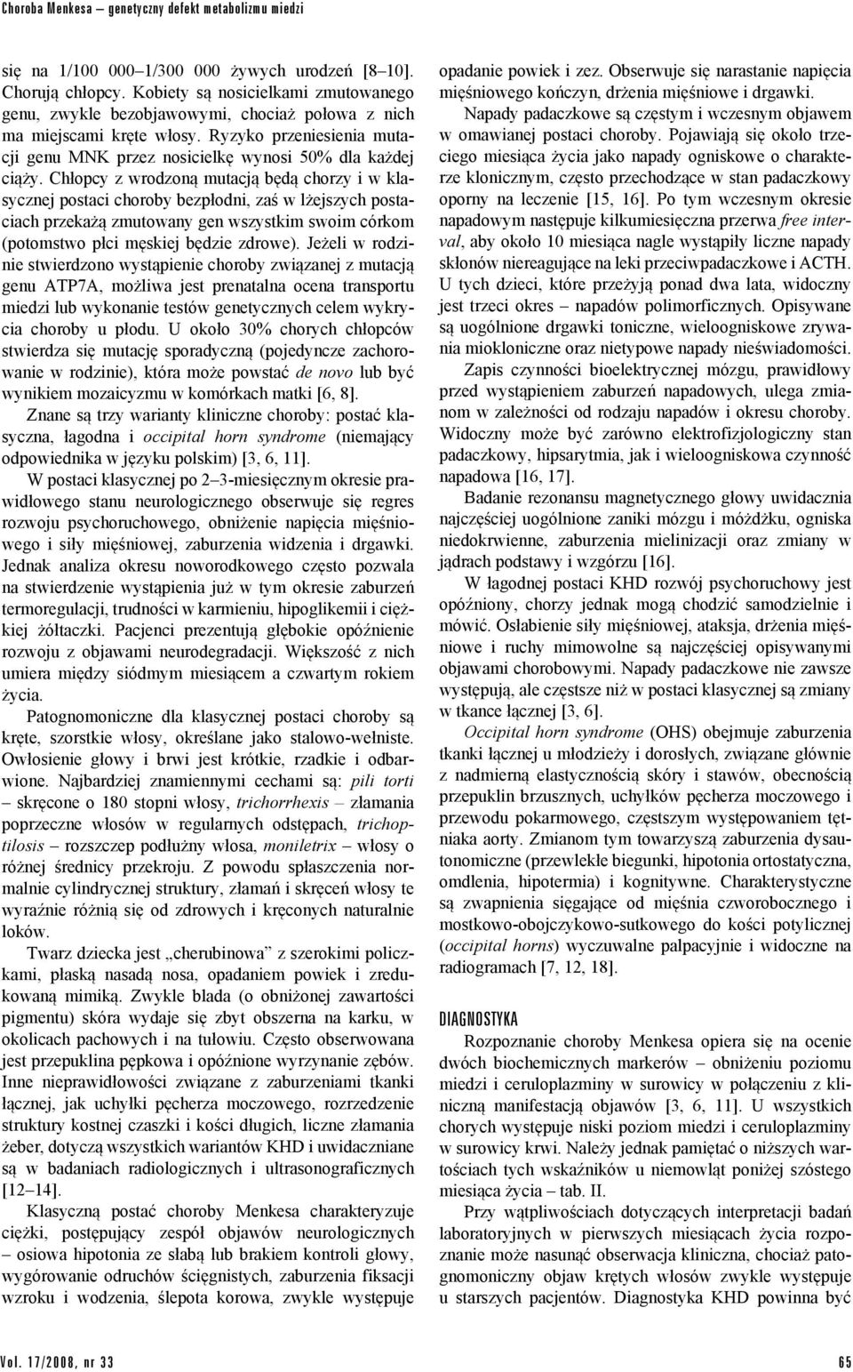 Chłopcy z wrodzoną mutacją będą chorzy i w klasycznej postaci choroby bezpłodni, zaś w lżejszych postaciach przekażą zmutowany gen wszystkim swoim córkom (potomstwo płci męskiej będzie zdrowe).