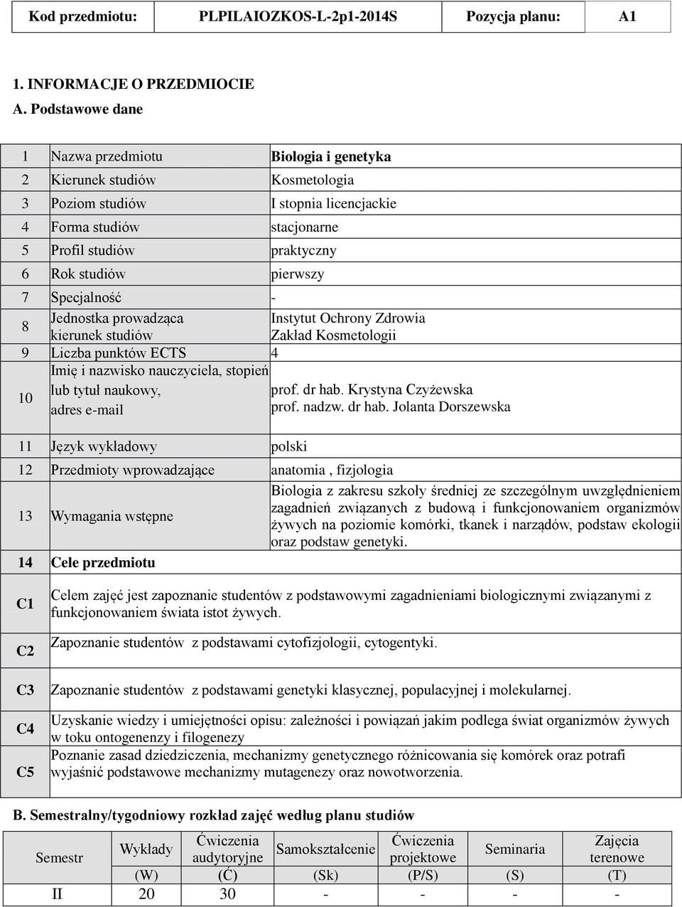 pierwszy 7 Specjalność - Jednostka prowadząca Instytut Ochrony Zdrowia 8 kierunek studiów Zakład Kosmetologii 9 Liczba punktów ECTS 4 Imię i nazwisko nauczyciela, stopień lub tytuł naukowy, prof.