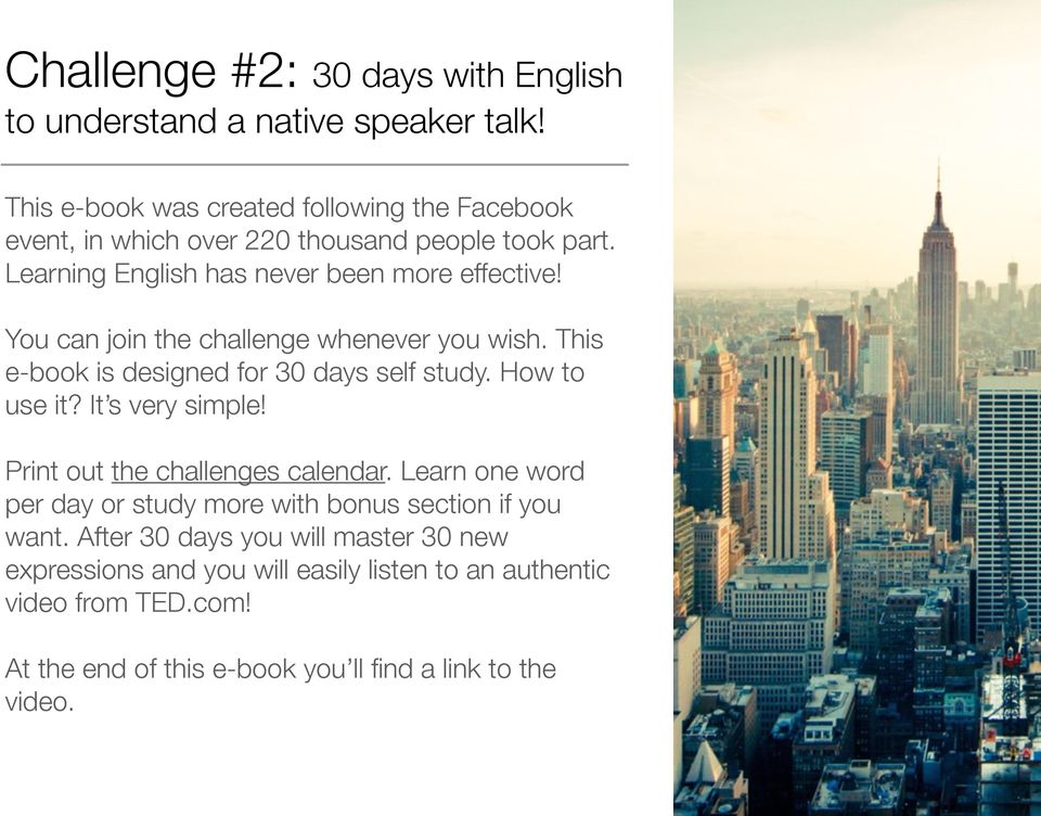 You can join the challenge whenever you wish. This e-book is designed for 30 days self study. How to use it? It s very simple!