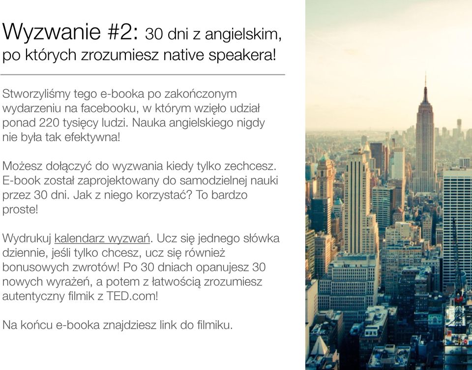 Możesz dołączyć do wyzwania kiedy tylko zechcesz. E-book został zaprojektowany do samodzielnej nauki przez 30 dni. Jak z niego korzystać? To bardzo proste!