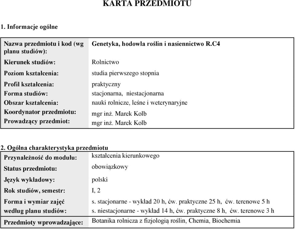 Genetyka, hodowla roślin i nasiennictwo R.C4 Rolnictwo studia pierwszego stopnia praktyczny stacjonarna, niestacjonarna nauki rolnicze, leśne i weterynaryjne mgr inż. Marek Kolb 