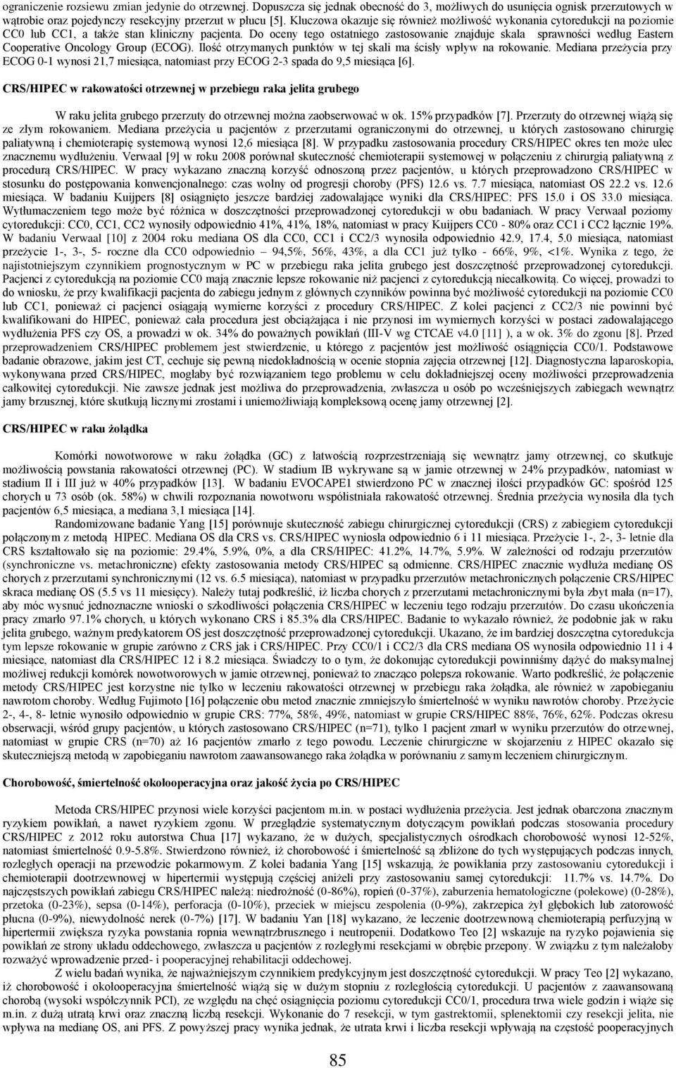 Do oceny tego ostatniego zastosowanie znajduje skala sprawności według Eastern Cooperative Oncology Group (ECOG). Ilość otrzymanych punktów w tej skali ma ścisły wpływ na rokowanie.