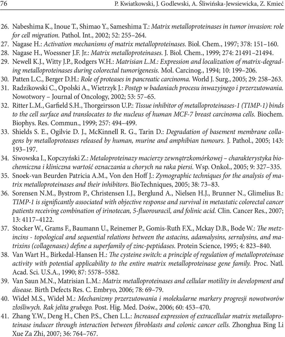 Newell K.J., Witty J.P., Rodgers W.H.: Matrisian L.M.: Expression and localization of matrix-degrading metalloproteinases during colorectal tumorigenesis. Mol. Carcinog., 1994; 10: 199 206. 30.