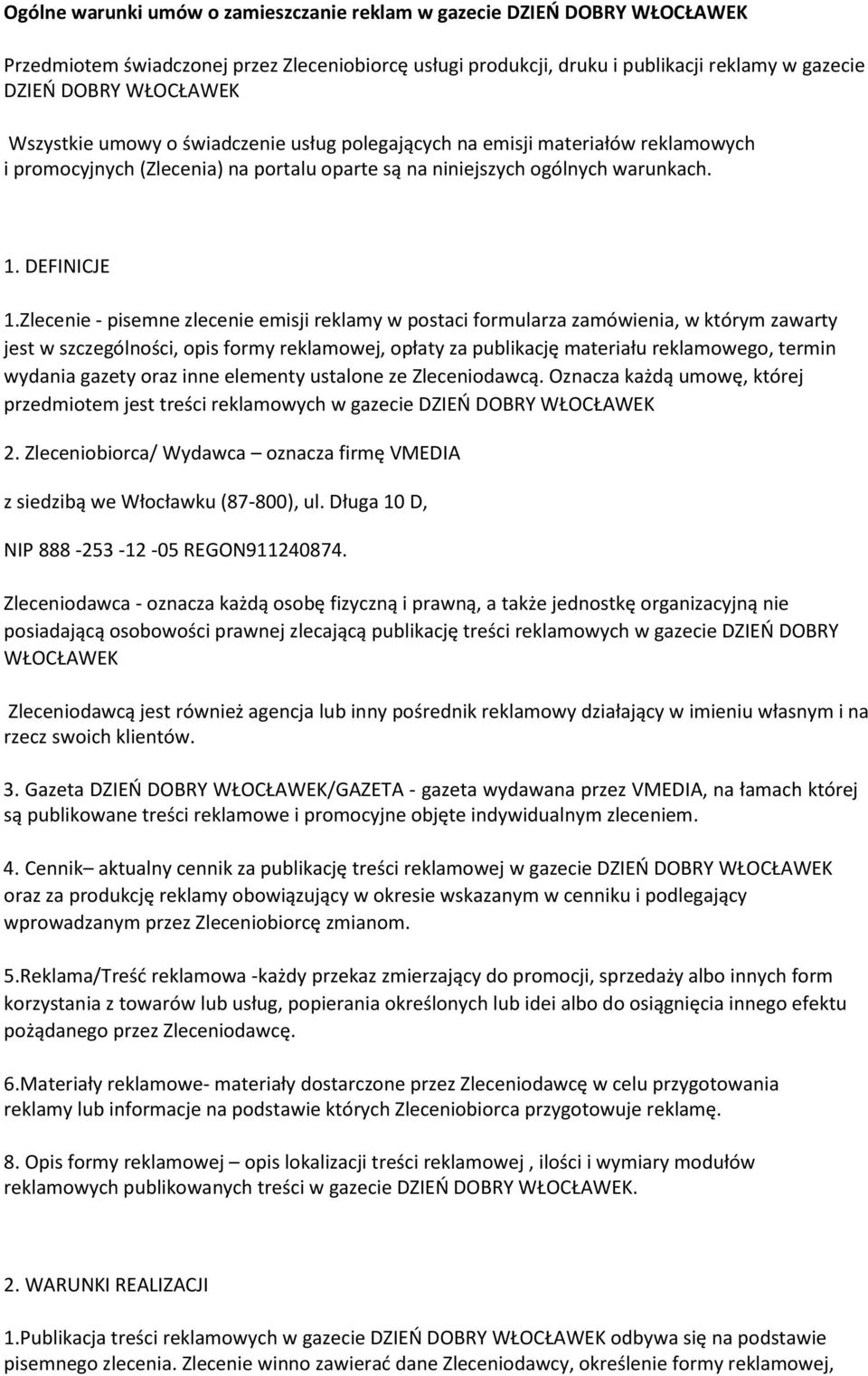 Zlecenie - pisemne zlecenie emisji reklamy w postaci formularza zamówienia, w którym zawarty jest w szczególności, opis formy reklamowej, opłaty za publikację materiału reklamowego, termin wydania