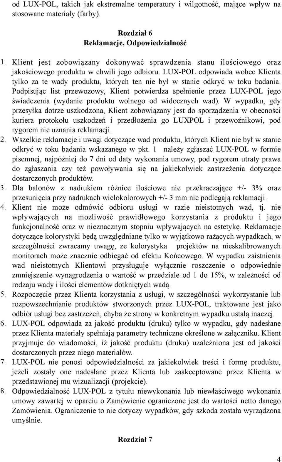 LUX-POL odpowiada wobec Klienta tylko za te wady produktu, których ten nie był w stanie odkryć w toku badania.