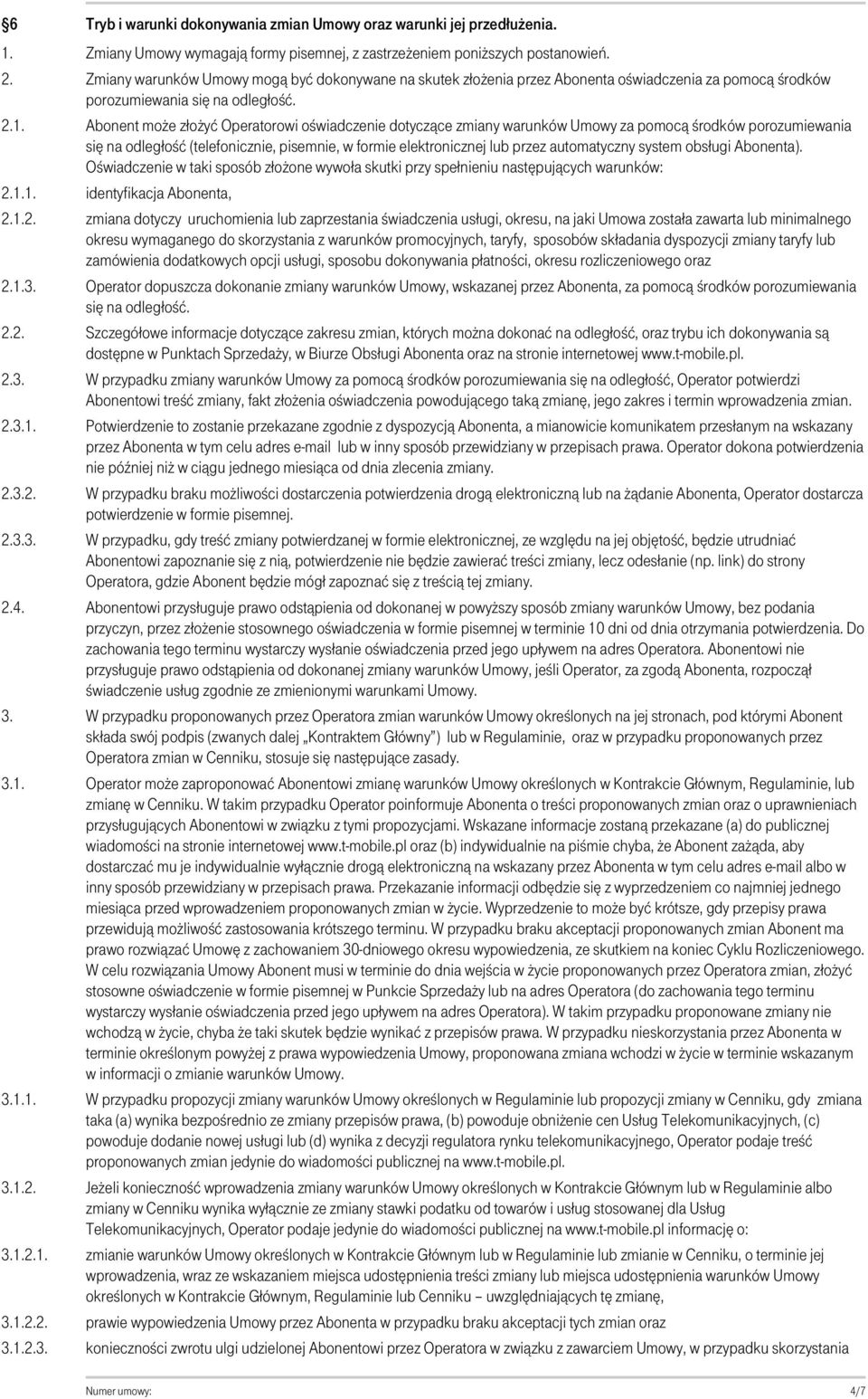 Abonent może złożyć Operatorowi oświadczenie dotyczące zmiany warunków Umowy za pomocą środków porozumiewania się na odległość (telefonicznie, pisemnie, w formie elektronicznej lub przez automatyczny
