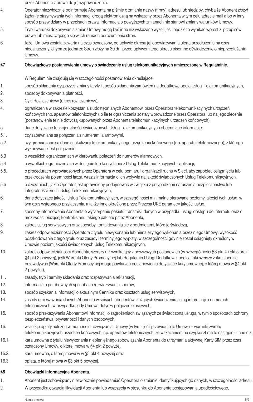 Abonenta w tym celu adres e-mail albo w inny sposób przewidziany w przepisach prawa. Informacja o powyższych zmianach nie stanowi zmiany warunków Umowy.
