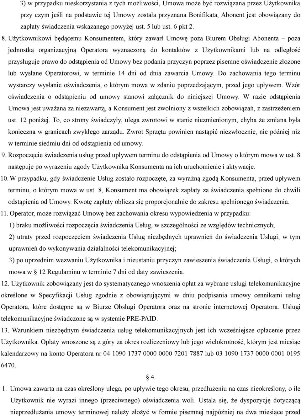 Użytkownikowi będącemu Konsumentem, który zawarł Umowę poza Biurem Obsługi Abonenta poza jednostką organizacyjną Operatora wyznaczoną do kontaktów z Użytkownikami lub na odległość przysługuje prawo