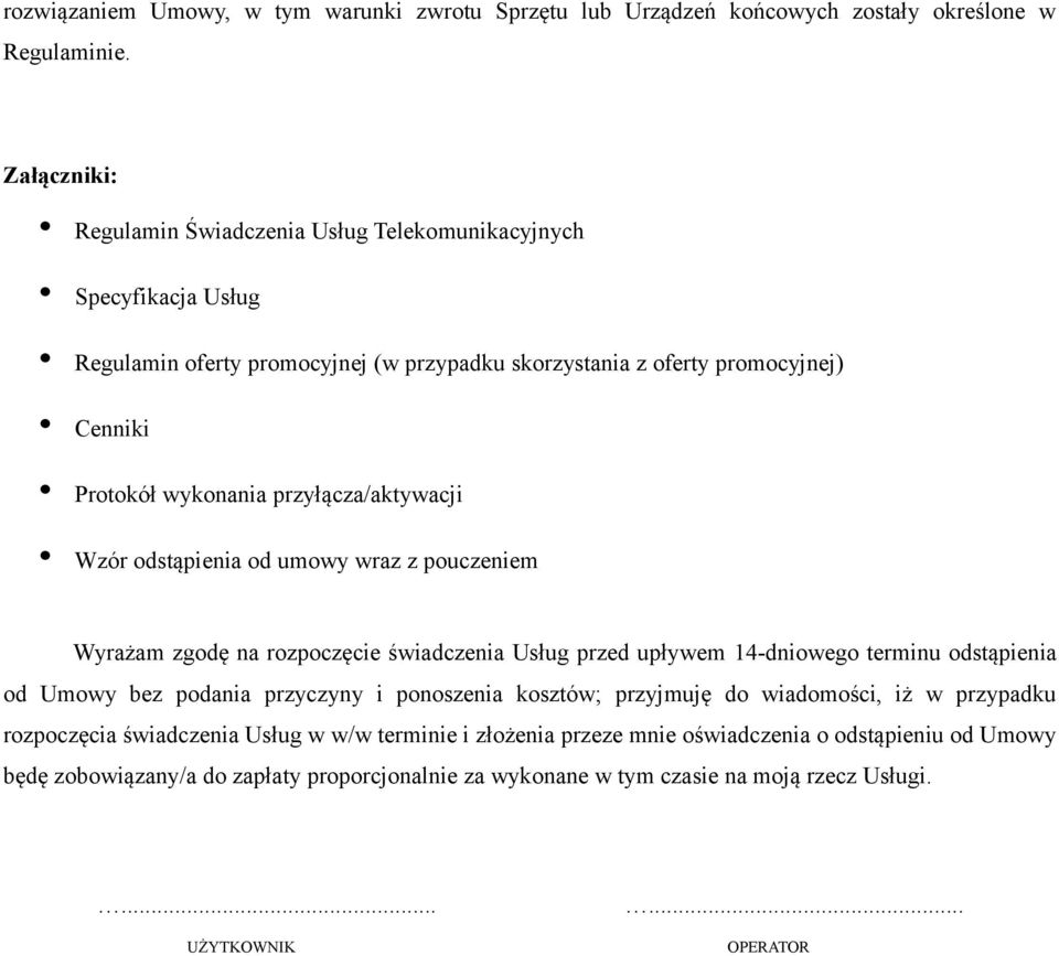 przyłącza/aktywacji Wzór odstąpienia od umowy wraz z pouczeniem Wyrażam zgodę na rozpoczęcie świadczenia Usług przed upływem 14-dniowego terminu odstąpienia od Umowy bez podania przyczyny i