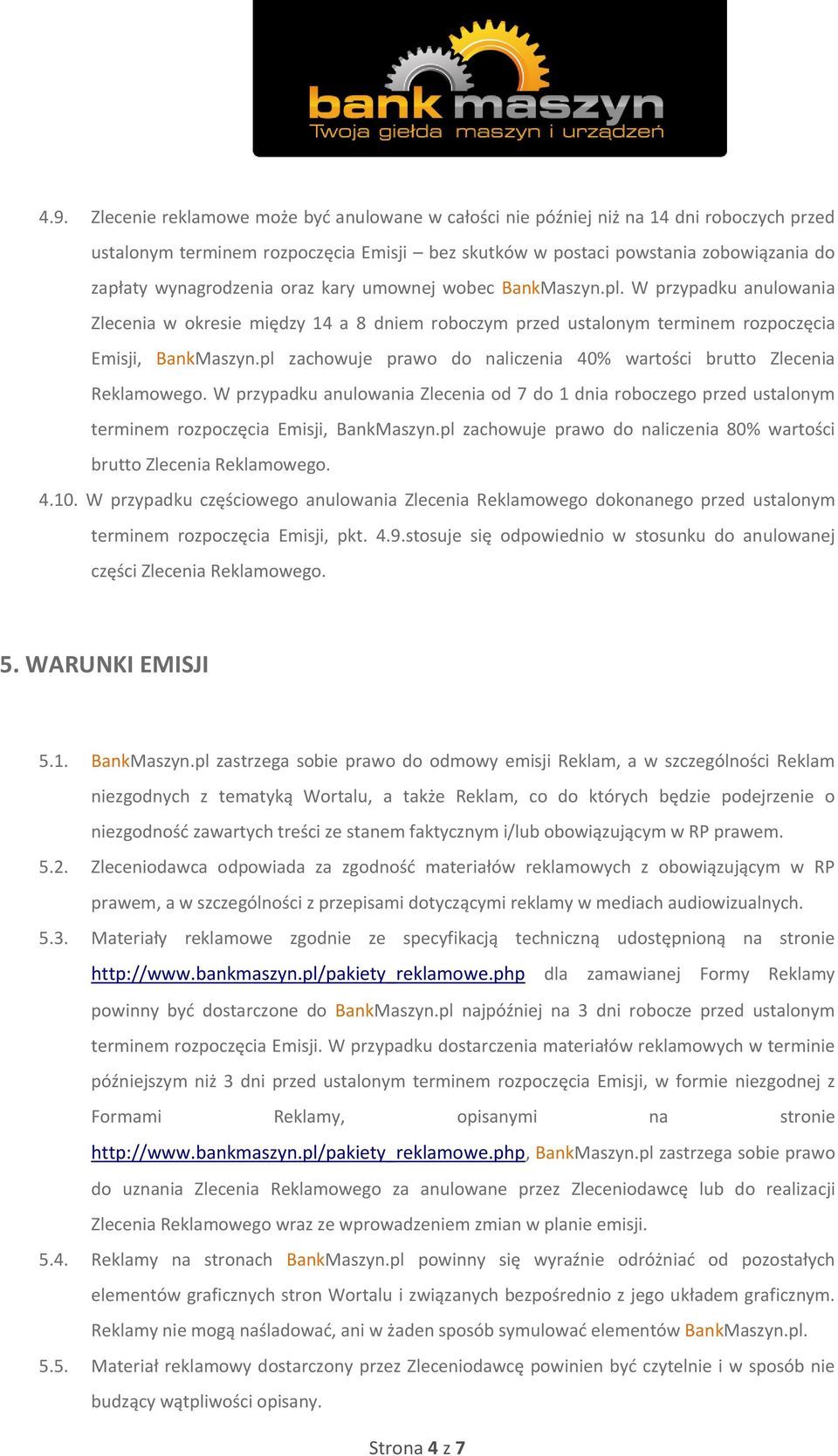 pl zachowuje prawo do naliczenia 40% wartości brutto Zlecenia Reklamowego. W przypadku anulowania Zlecenia od 7 do 1 dnia roboczego przed ustalonym terminem rozpoczęcia Emisji, BankMaszyn.