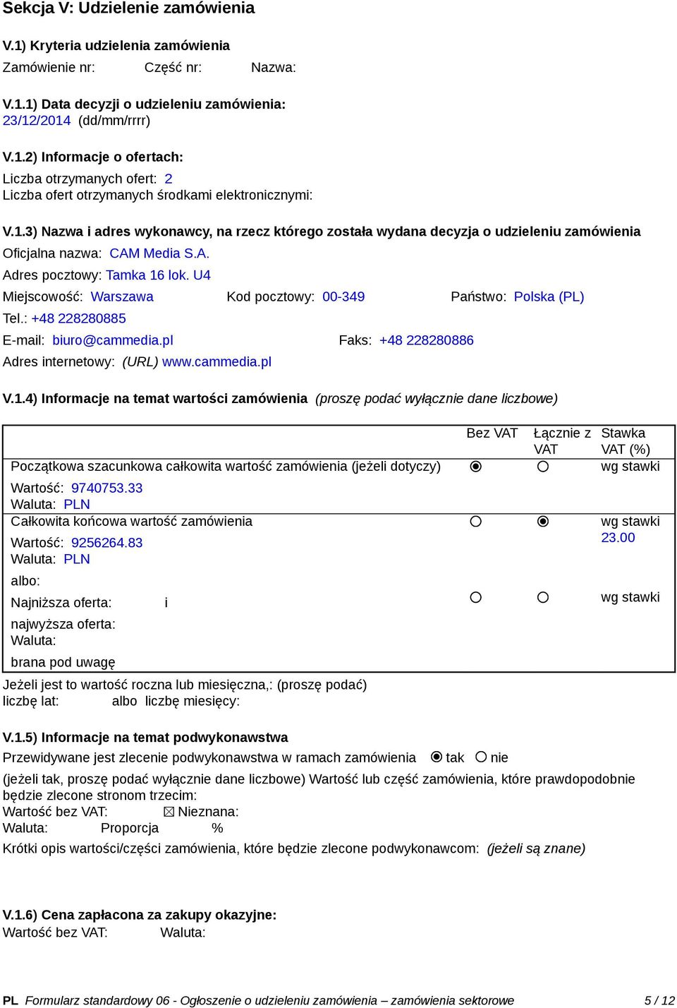 U4 Miejscowość: Warszawa Kod pocztowy: 00-349 Państwo: Polska (PL) Tel.: +48 228280885 E-mail: biuro@cammedia.pl Faks: +48 228280886 Adres internetowy: (URL) www.cammedia.pl V.1.