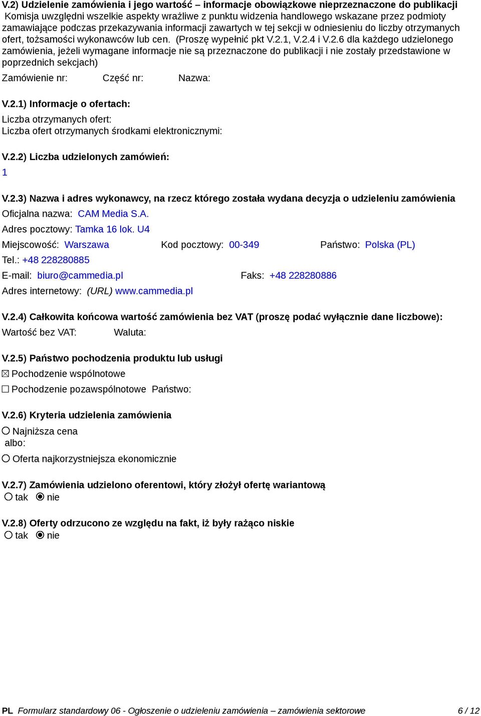 1, V.2.4 i V.2.6 dla każdego udzielonego zamówienia, jeżeli wymagane informacje nie są przeznaczone do publikacji i nie zostały przedstawione w poprzednich sekcjach) Zamówienie nr: Część nr: Nazwa: V.