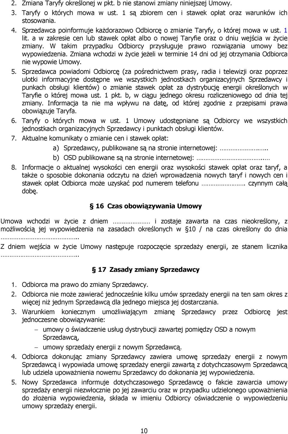 W takim przypadku Odbiorcy przysługuje prawo rozwiązania umowy bez wypowiedzenia. Zmiana wchodzi w życie jeżeli w terminie 14 dni od jej otrzymania Odbiorca nie wypowie Umowy. 5.