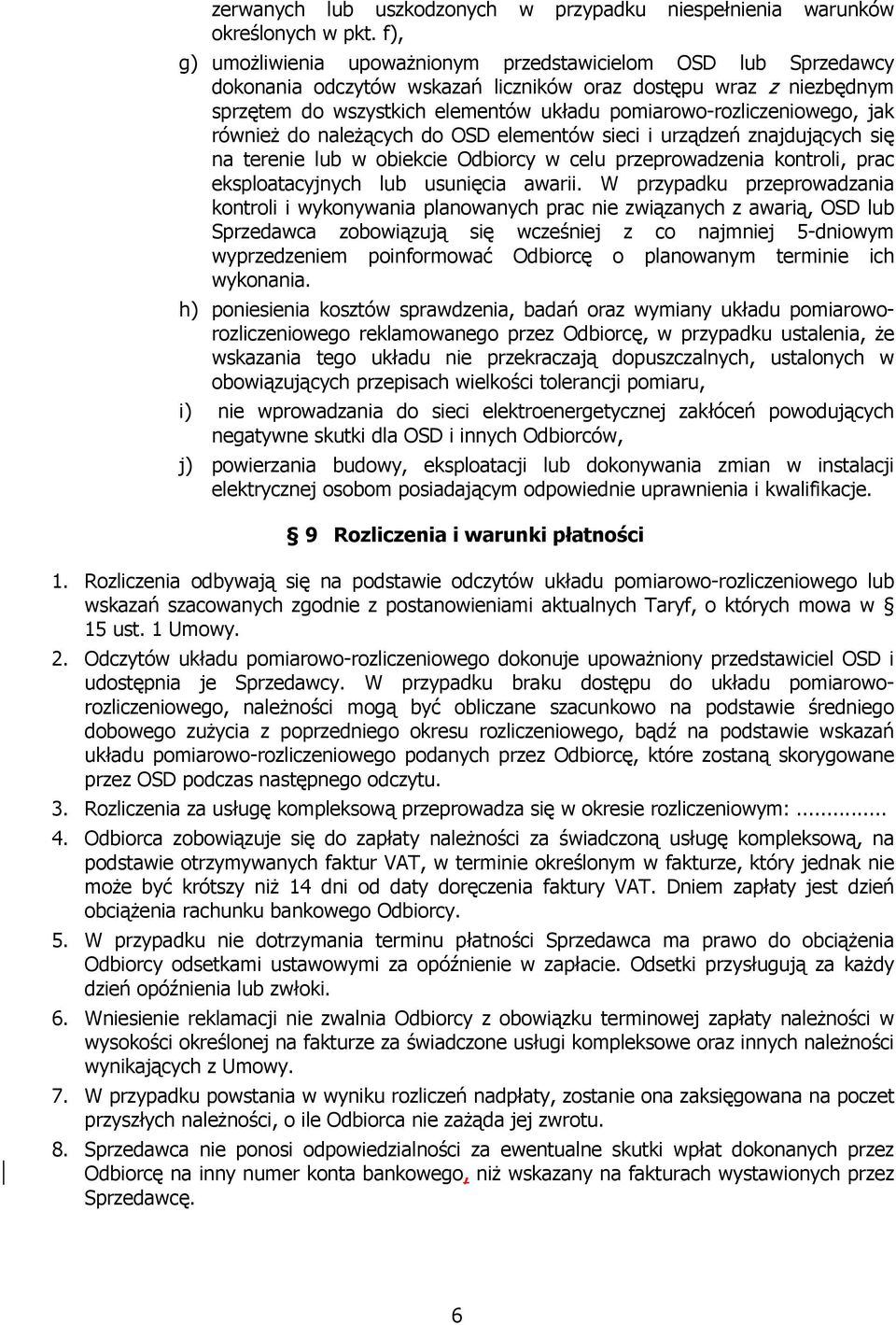 pomiarowo-rozliczeniowego, jak również do należących do OSD elementów sieci i urządzeń znajdujących się na terenie lub w obiekcie Odbiorcy w celu przeprowadzenia kontroli, prac eksploatacyjnych lub
