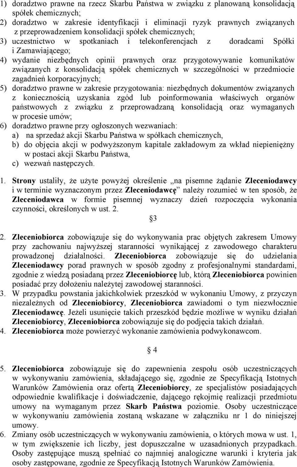 związanych z konsolidacją spółek chemicznych w szczególności w przedmiocie zagadnień korporacyjnych; 5) doradztwo prawne w zakresie przygotowania: niezbędnych dokumentów związanych z koniecznością