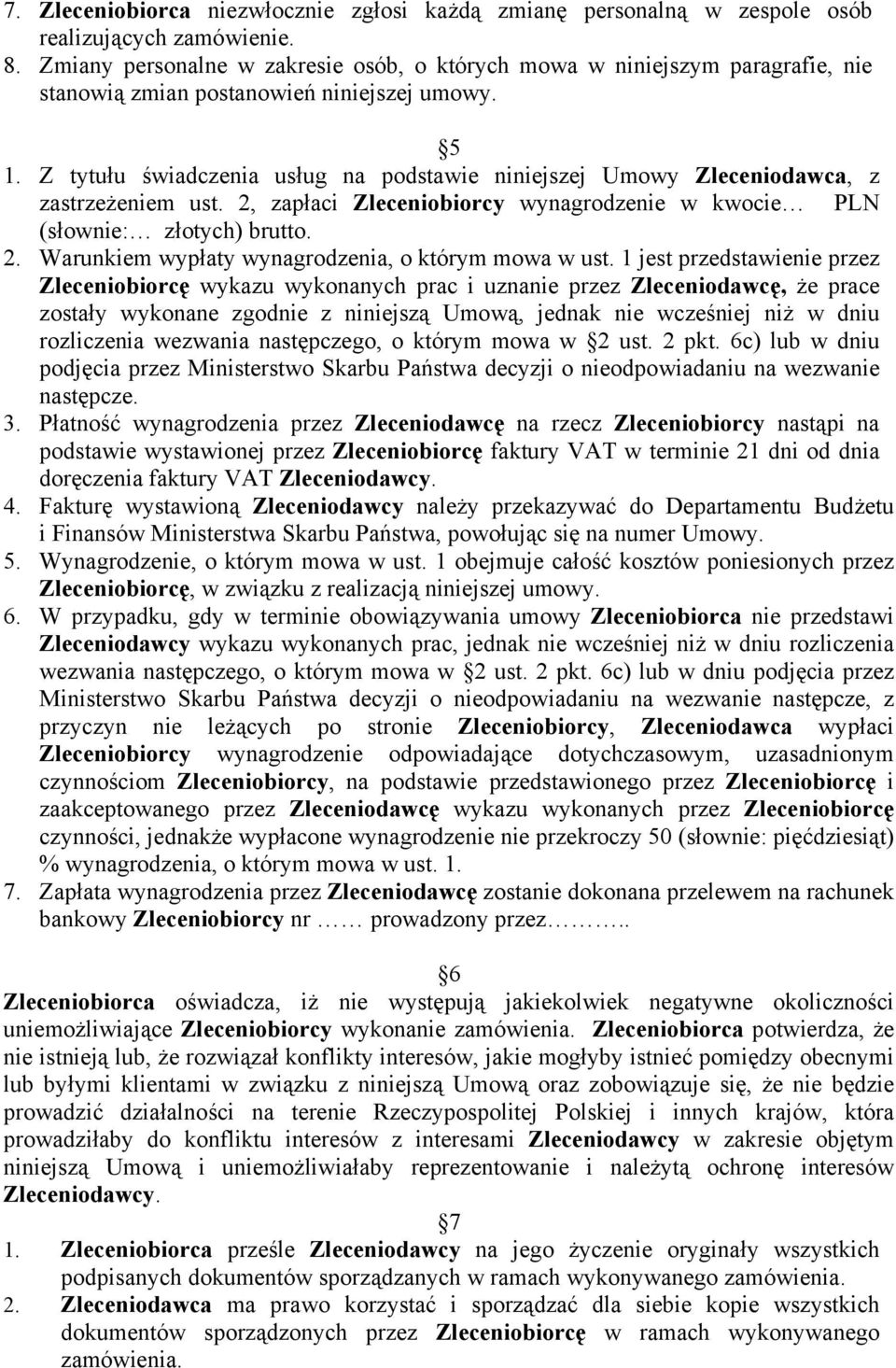 Z tytułu świadczenia usług na podstawie niniejszej Umowy Zleceniodawca, z zastrzeżeniem ust. 2, zapłaci Zleceniobiorcy wynagrodzenie w kwocie PLN (słownie: złotych) brutto. 2. Warunkiem wypłaty wynagrodzenia, o którym mowa w ust.