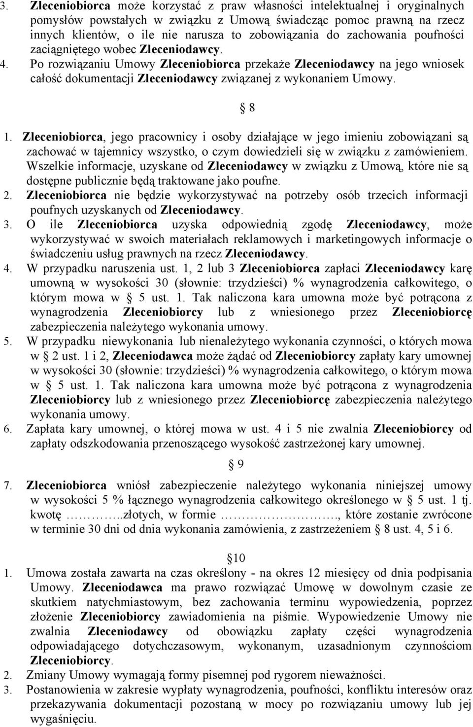 Po rozwiązaniu Umowy Zleceniobiorca przekaże Zleceniodawcy na jego wniosek całość dokumentacji Zleceniodawcy związanej z wykonaniem Umowy. 1.