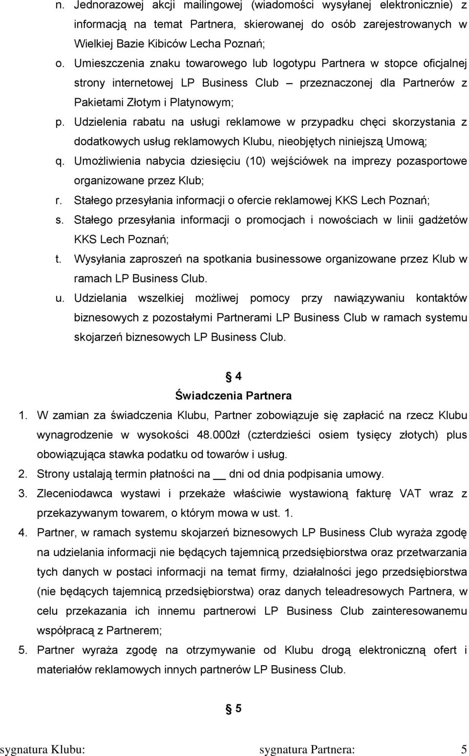 Udzielenia rabatu na usługi reklamowe w przypadku chęci skorzystania z dodatkowych usług reklamowych Klubu, nieobjętych niniejszą Umową; q.
