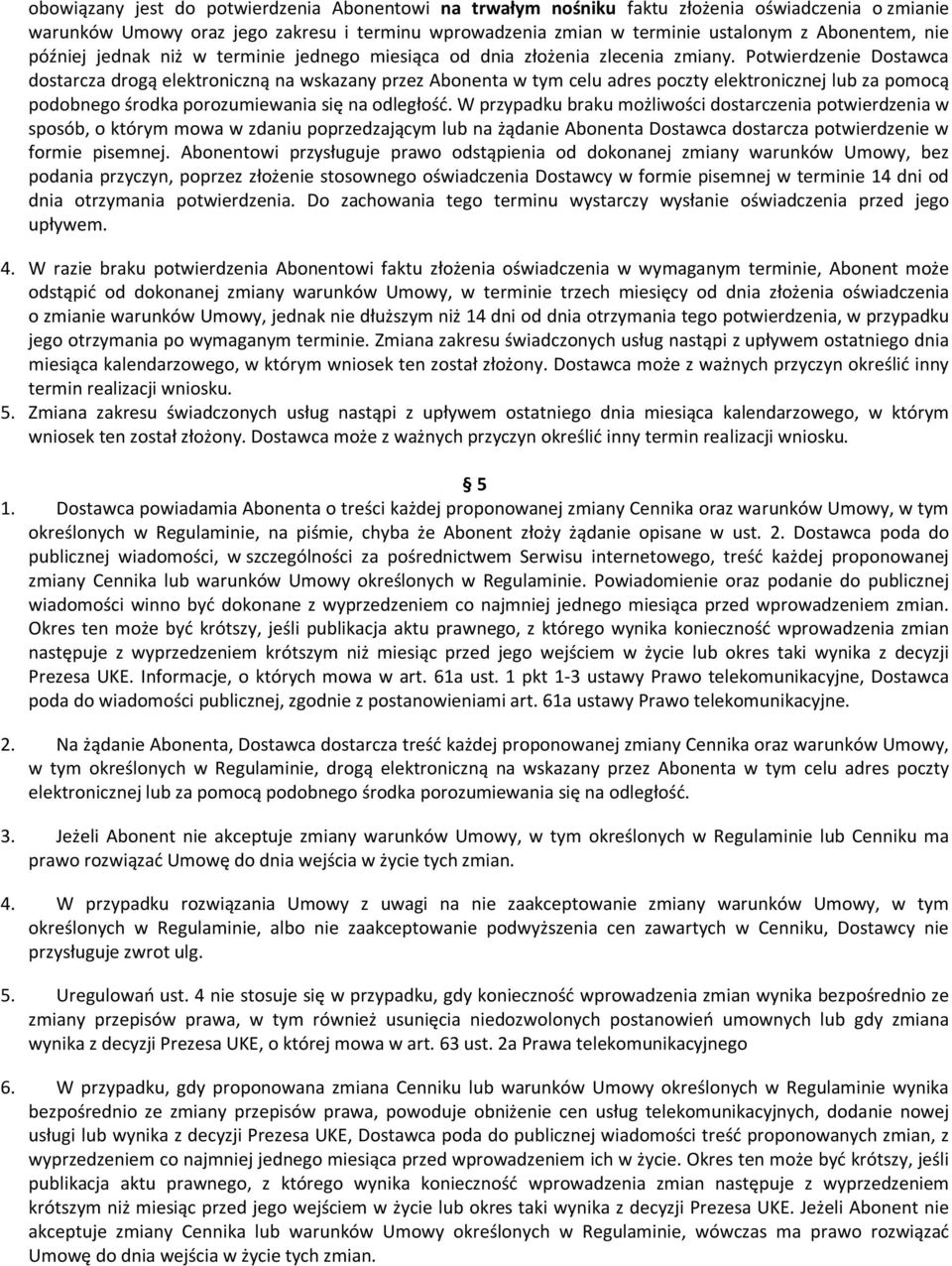 Potwierdzenie Dostawca dostarcza drogą elektroniczną na wskazany przez Abonenta w tym celu adres poczty elektronicznej lub za pomocą podobnego środka porozumiewania się na odległość.