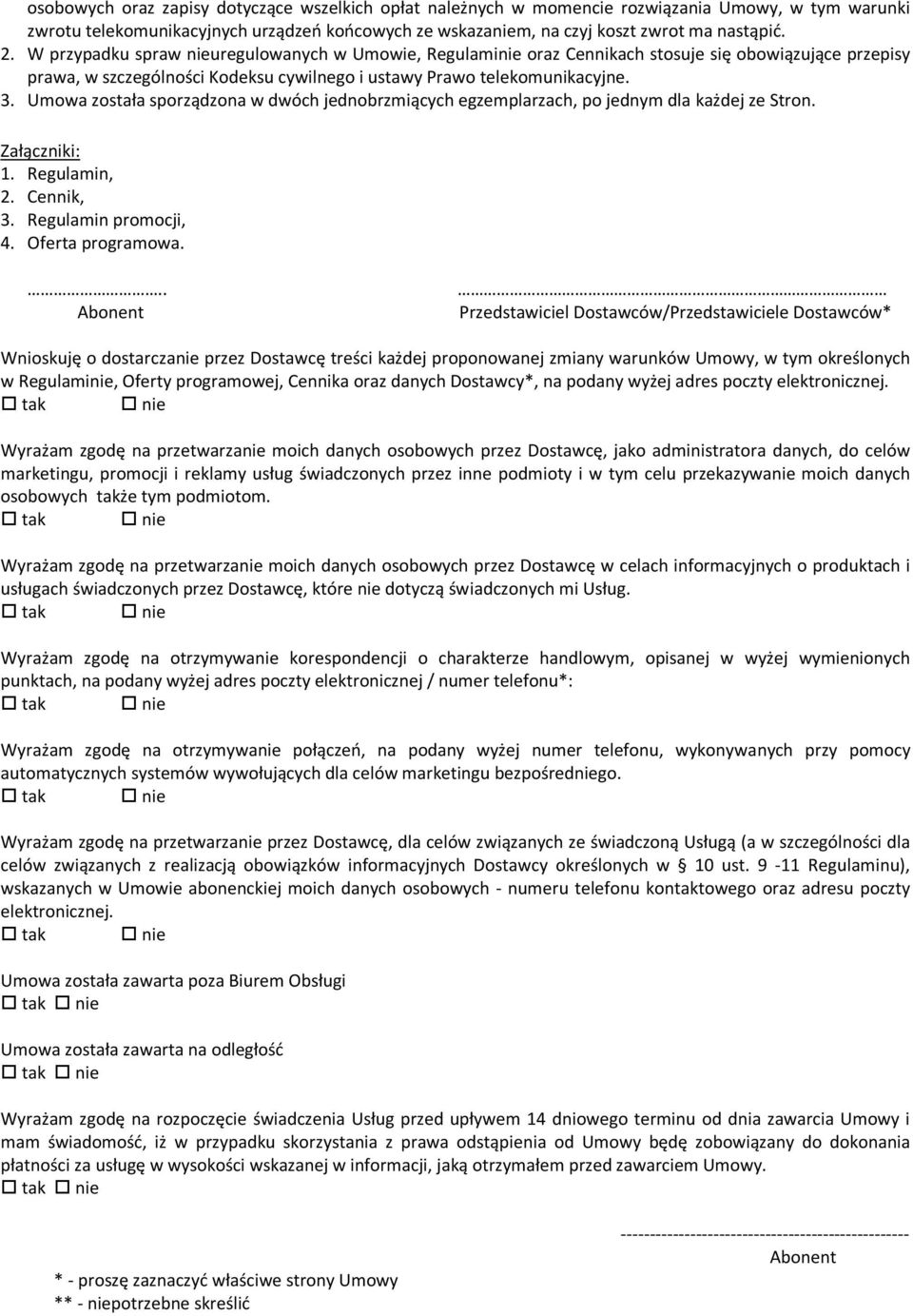 Umowa została sporządzona w dwóch jednobrzmiących egzemplarzach, po jednym dla każdej ze Stron. Załączniki: 1. Regulamin, 2. Cennik, 3. Regulamin promocji, 4. Oferta programowa.