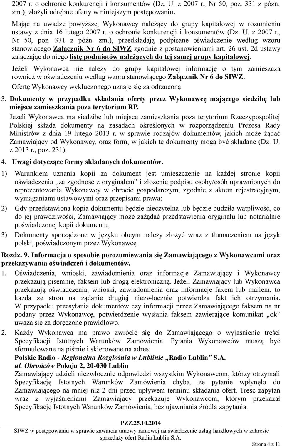 ), przedkładają podpisane oświadczenie według wzoru stanowiącego Załącznik Nr 6 do SIWZ zgodnie z postanowieniami art. 26 ust.