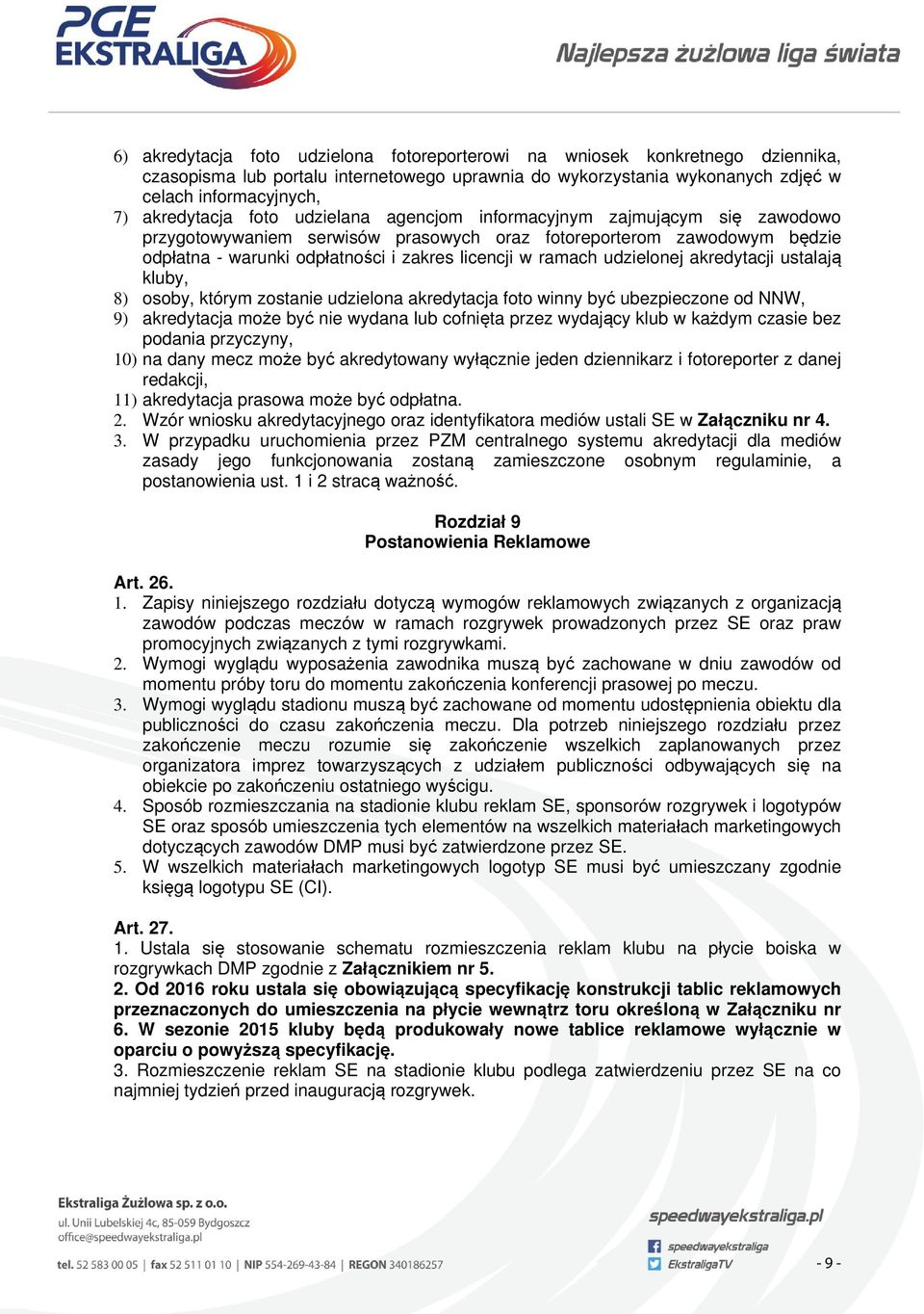 udzielonej akredytacji ustalają kluby, 8) osoby, którym zostanie udzielona akredytacja foto winny być ubezpieczone od NNW, 9) akredytacja może być nie wydana lub cofnięta przez wydający klub w każdym