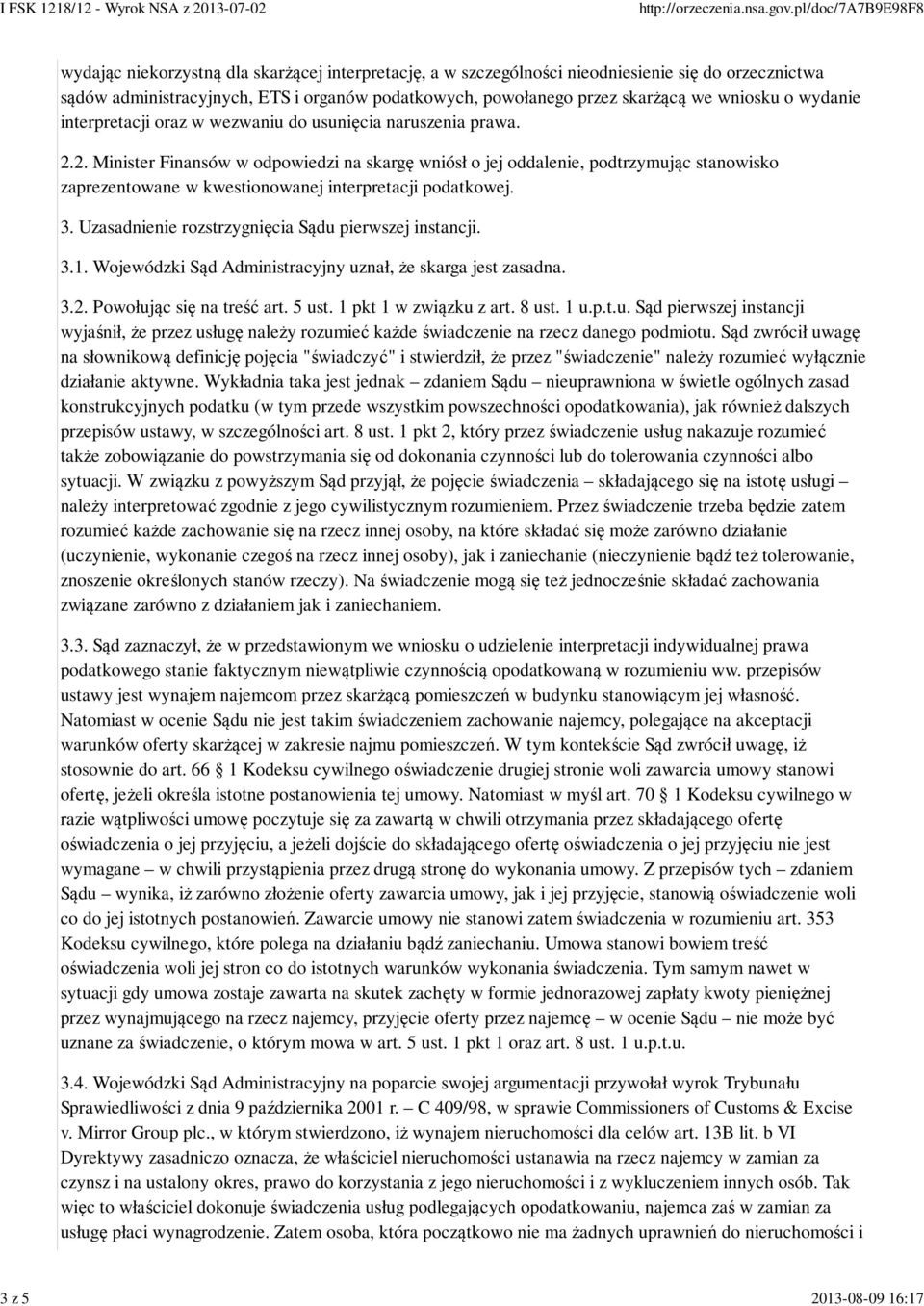 2. Minister Finansów w odpowiedzi na skargę wniósł o jej oddalenie, podtrzymując stanowisko zaprezentowane w kwestionowanej interpretacji podatkowej. 3.