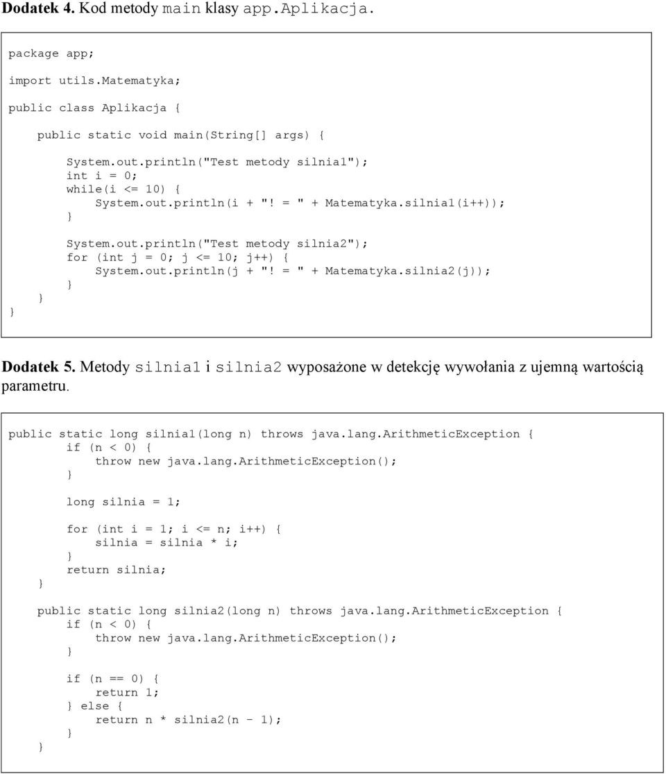 out.println(j + "! = " + Matematyka.silnia2(j)); Dodatek 5. Metody silnia1 i silnia2 wyposażone w detekcję wywołania z ujemną wartością parametru. public static long silnia1(long n) throws java.lang.