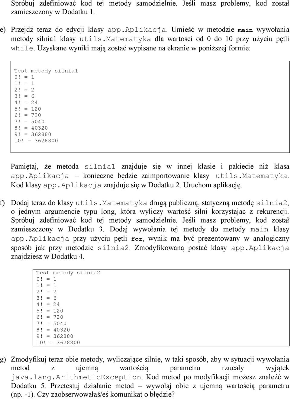 Uzyskane wyniki mają zostać wypisane na ekranie w poniższej formie: Test metody silnia1 0! = 1 1! = 1 2! = 2 3! = 6 4! = 24 5! = 120 6! = 720 7! = 5040 8! = 40320 9! = 362880 10!