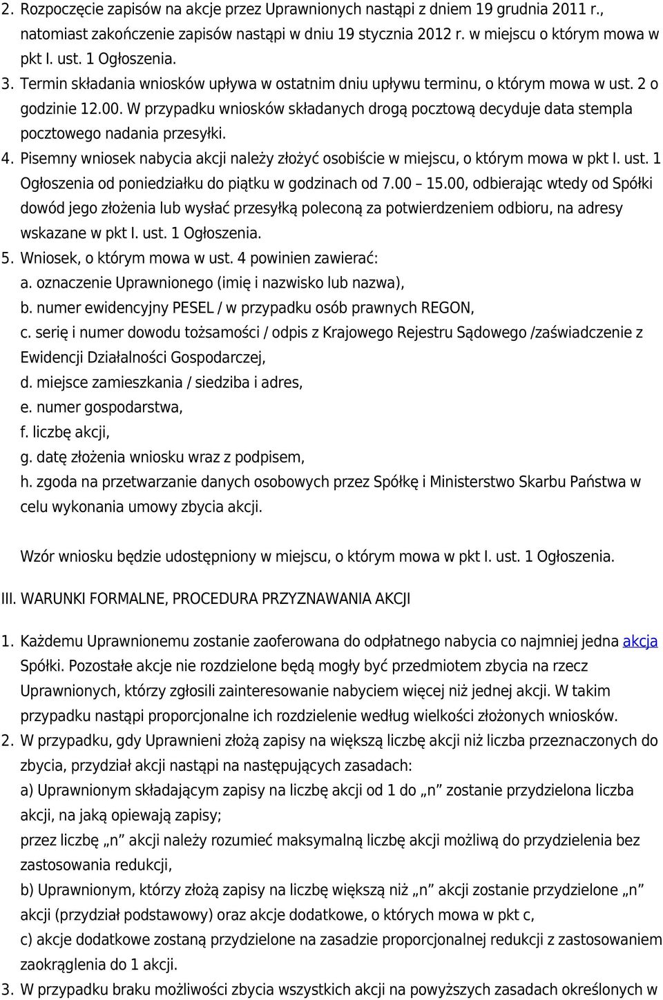 W przypadku wniosków składanych drogą pocztową decyduje data stempla pocztowego nadania przesyłki. 4. Pisemny wniosek nabycia akcji należy złożyć osobiście w miejscu, o którym mowa w pkt I. ust.