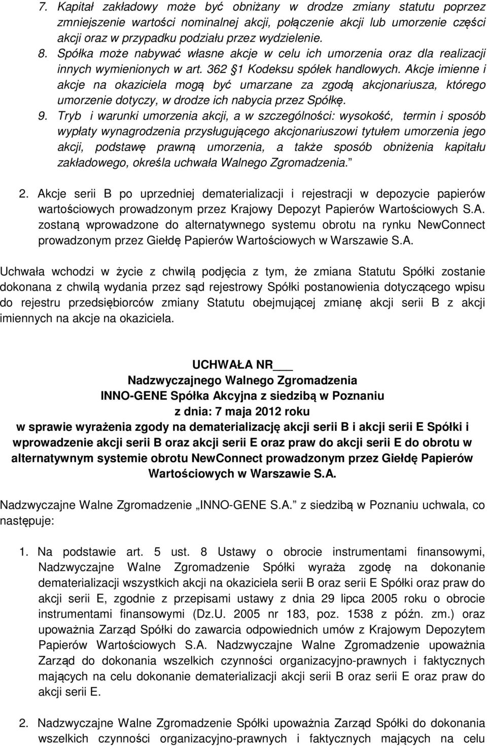 Akcje imienne i akcje na okaziciela mogą być umarzane za zgodą akcjonariusza, którego umorzenie dotyczy, w drodze ich nabycia przez Spółkę. 9.